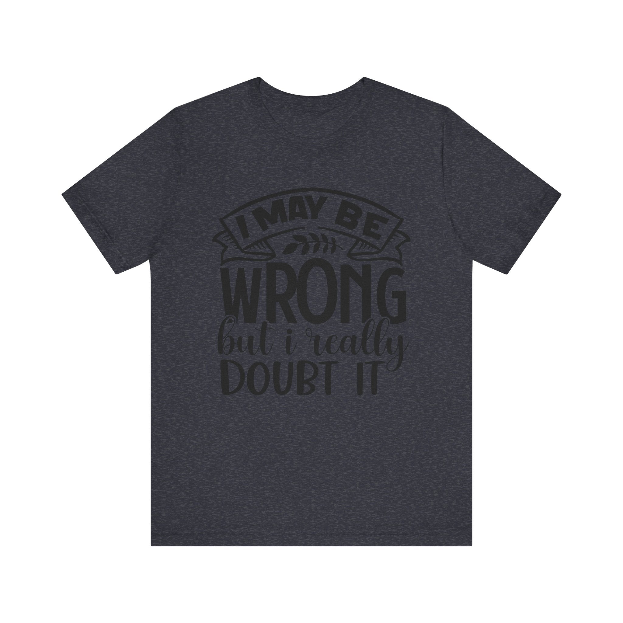 I May Be Wrong but I Really Doubt It | Tee