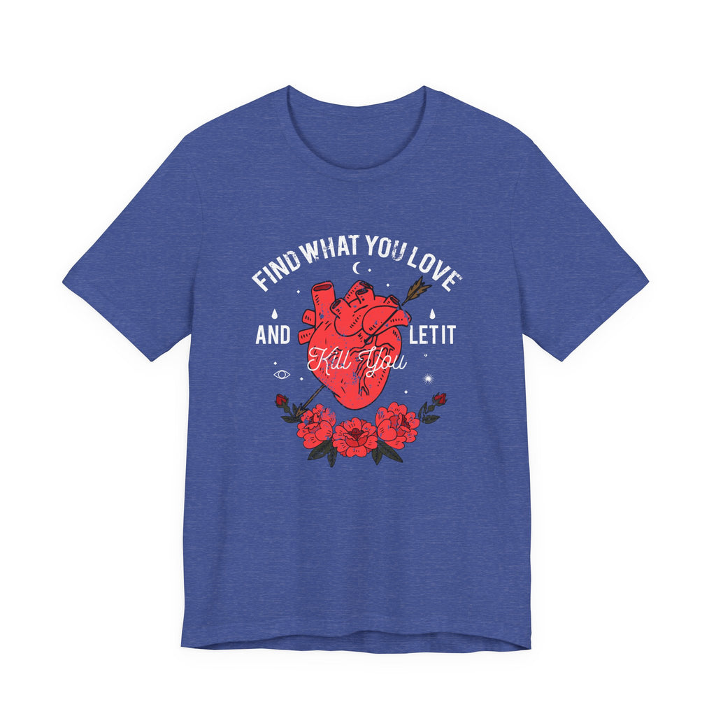 Find What You Love and Let It Kill You | Tee