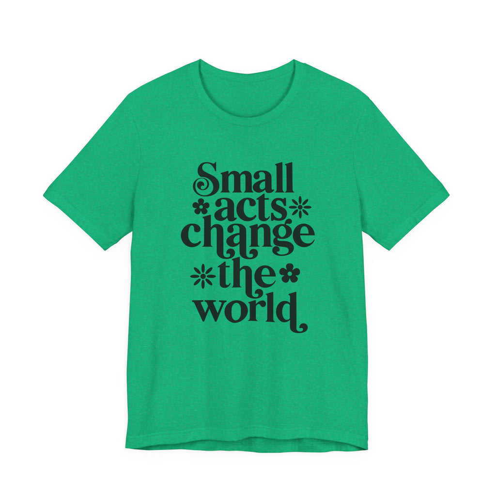 Small Acts Change the World | Tee