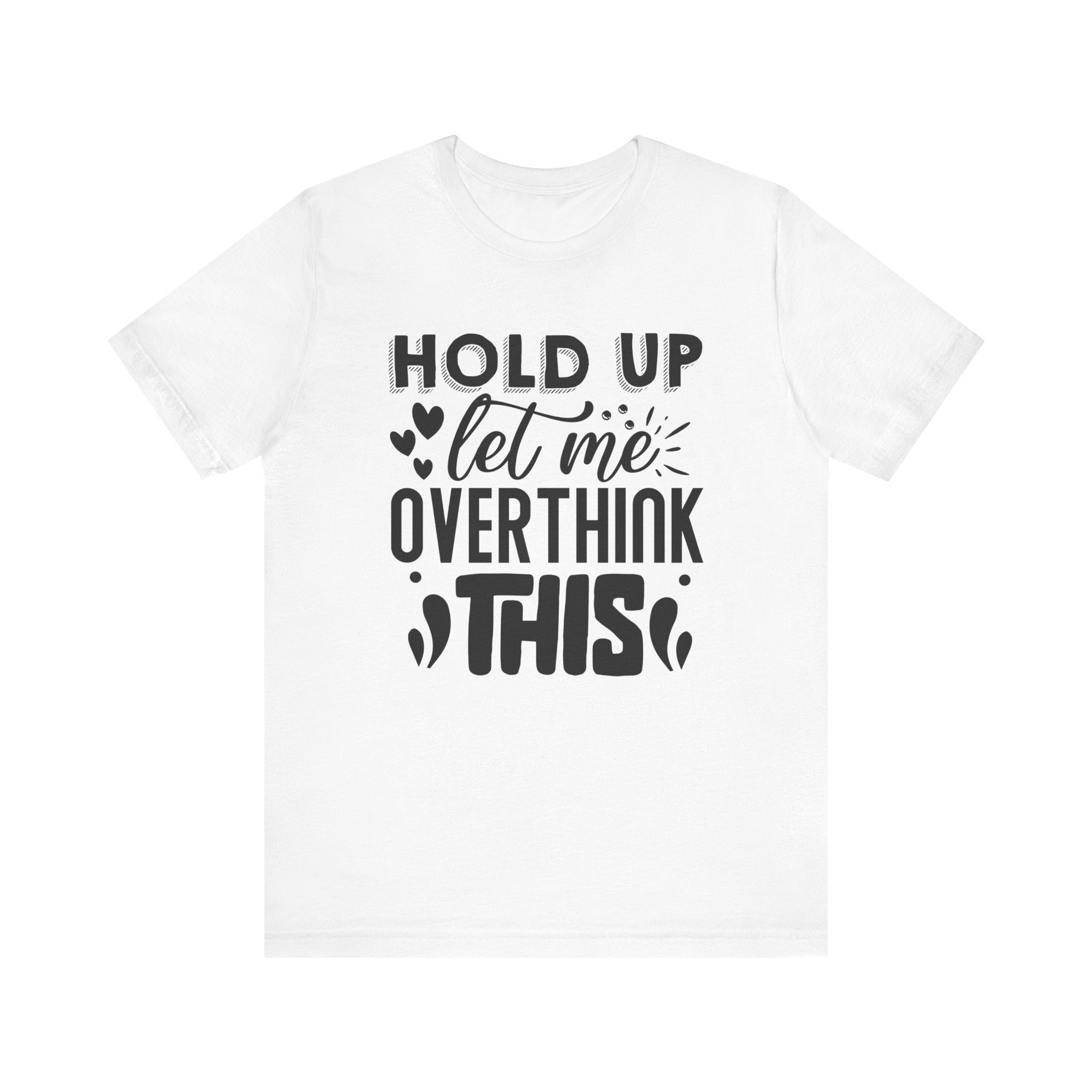 Hold Up, Let Me Overthink This | Tee