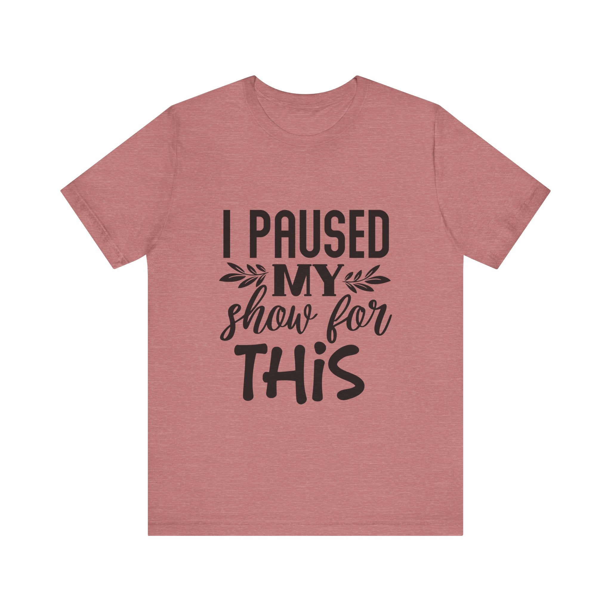 I Paused My Show for This | Tee