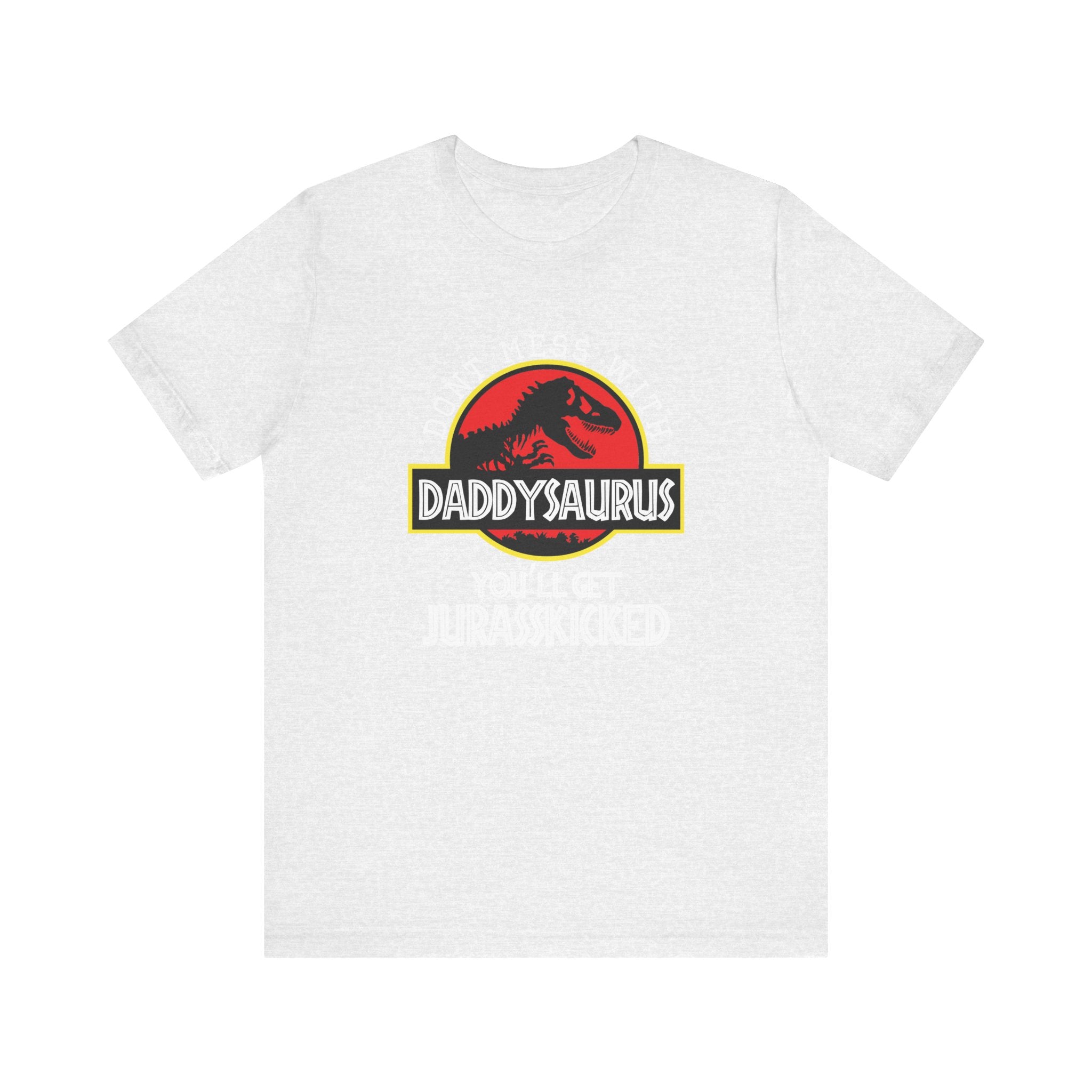 Don't Mess With Daddy, You'll Get Jurasskicked | Tee
