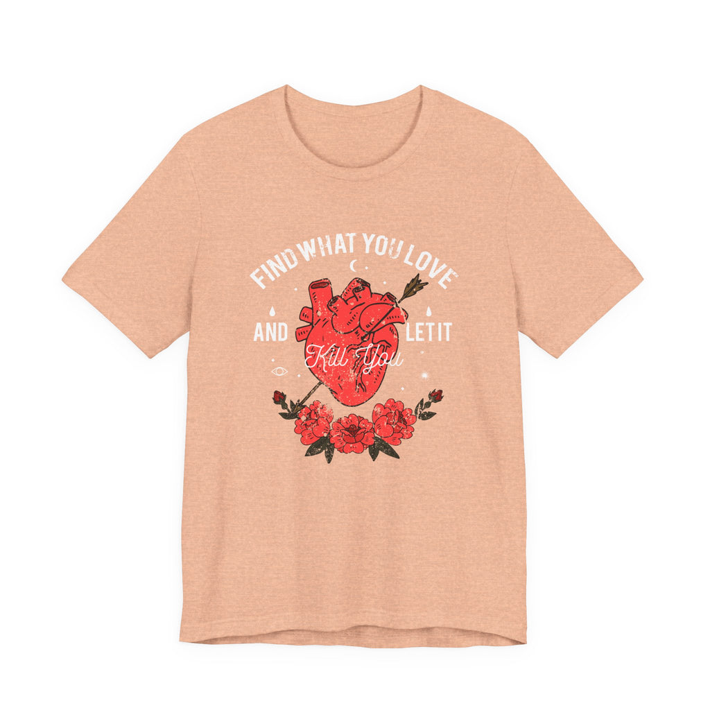 Find What You Love and Let It Kill You | Tee