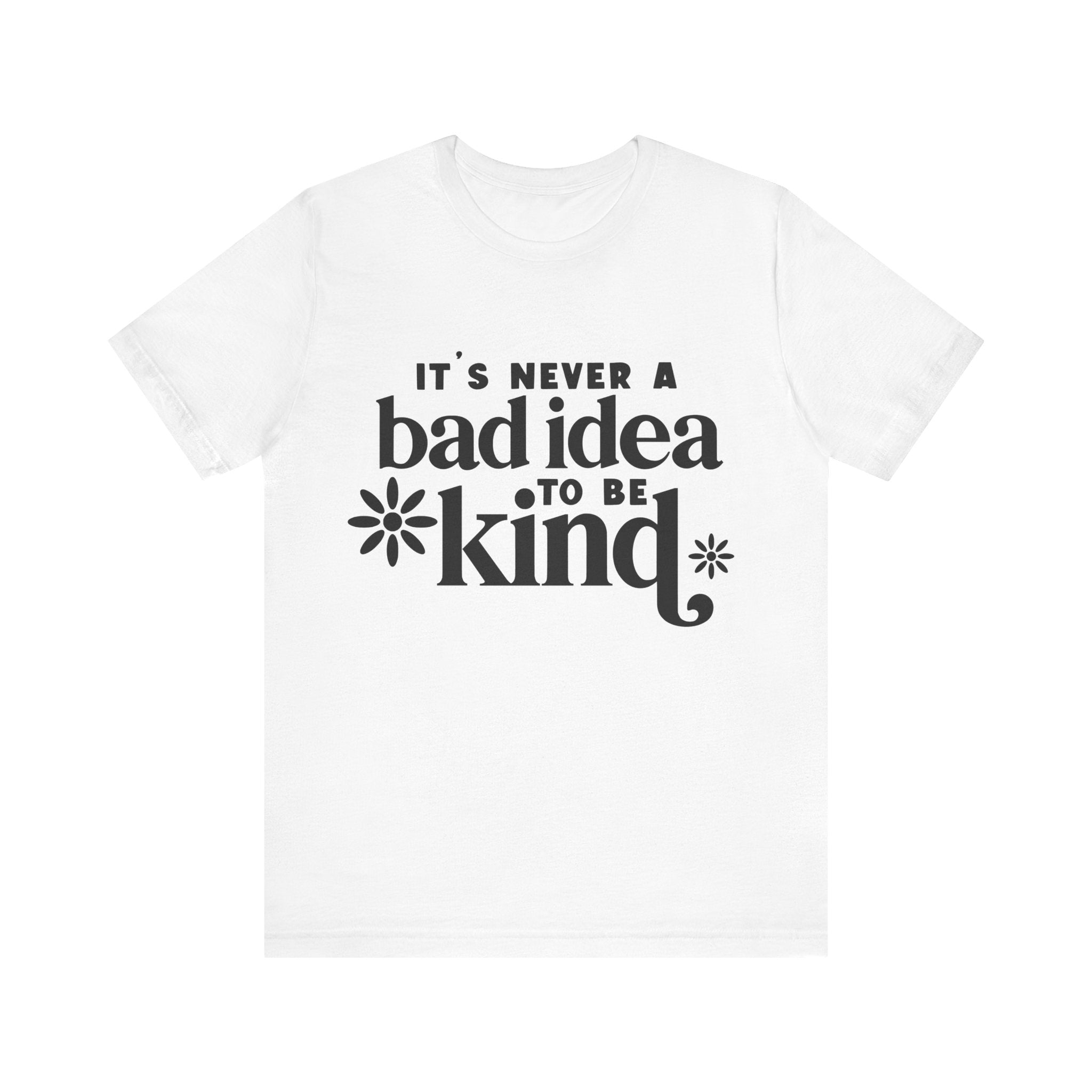 It's Never a Bad Idea to Be Kind | Tee
