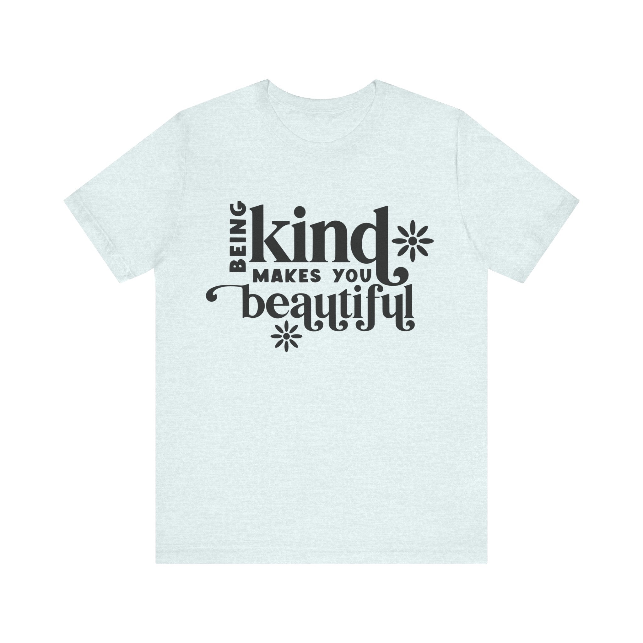 Being Kind Makes You Beautiful | Tee