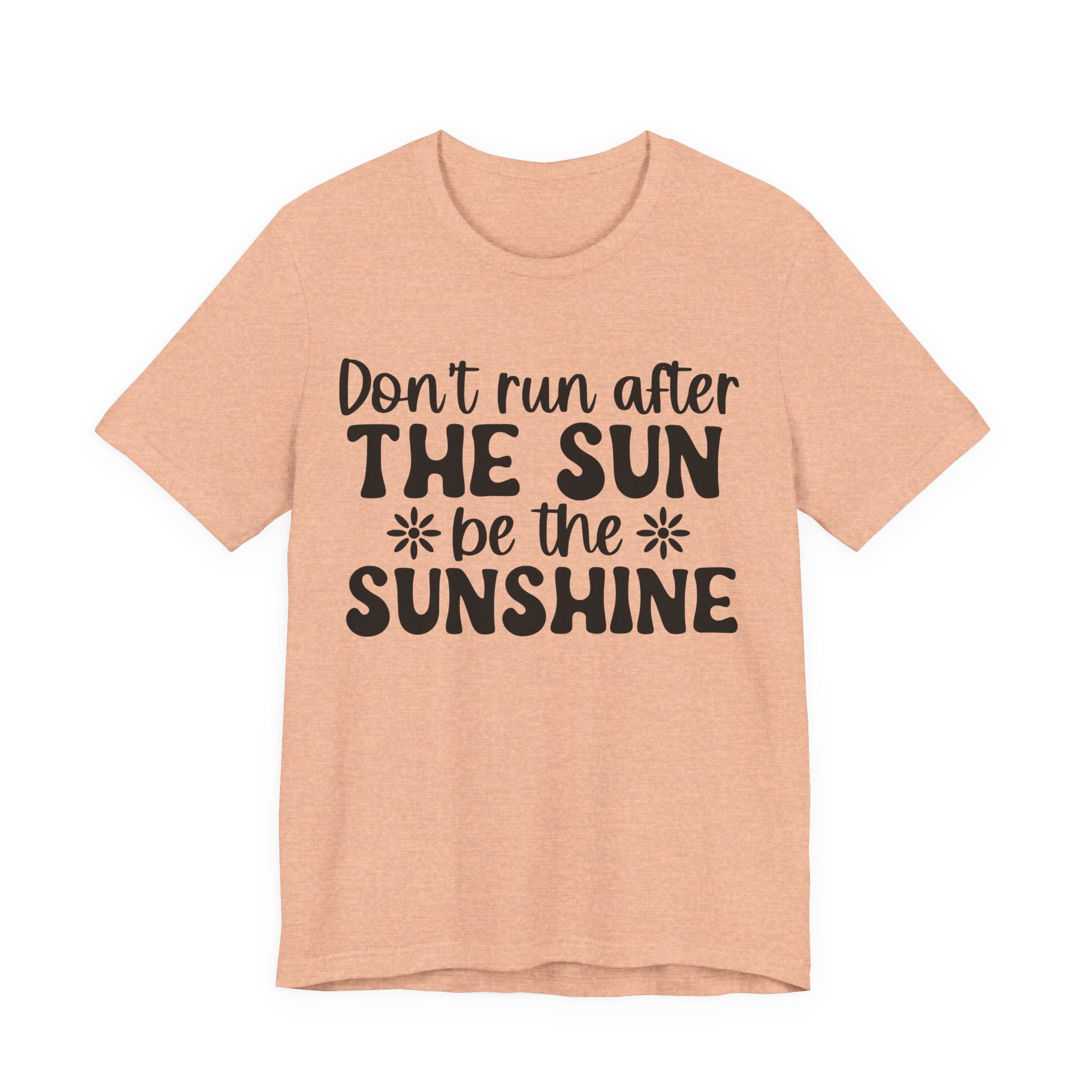 Don't Run After the Sun, Be the Sunshine | Tee