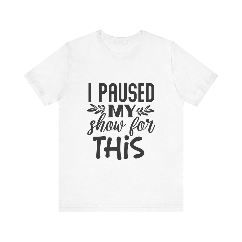 I Paused My Show for This | Tee