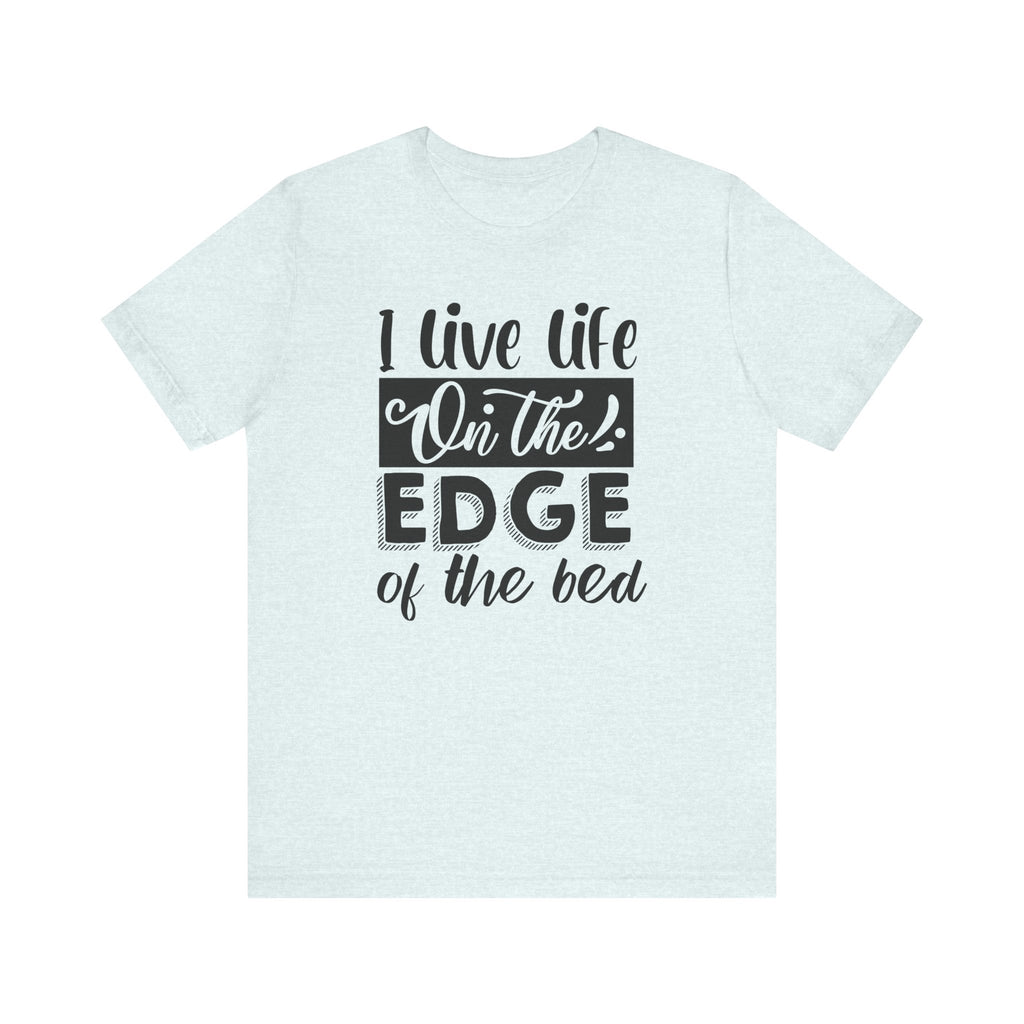 I Live Life on the Edge of the Bed | Tee
