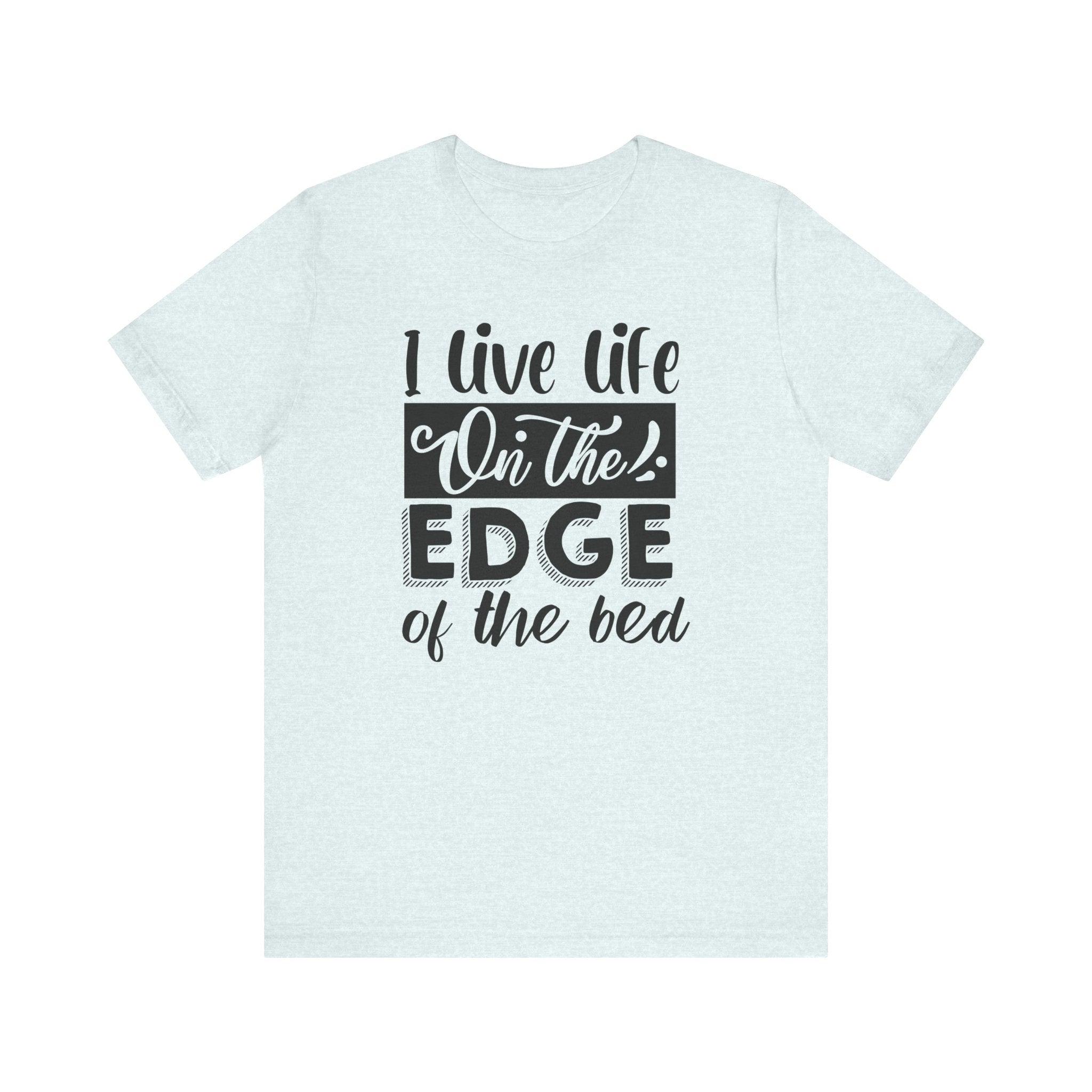 I Live Life on the Edge of the Bed | Tee