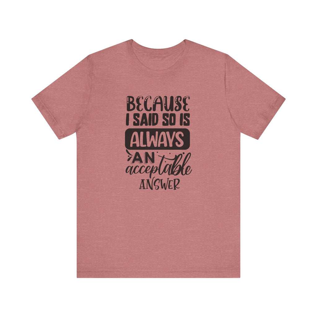 "Because I Said So" Is Always an Acceptable Answer | Tee