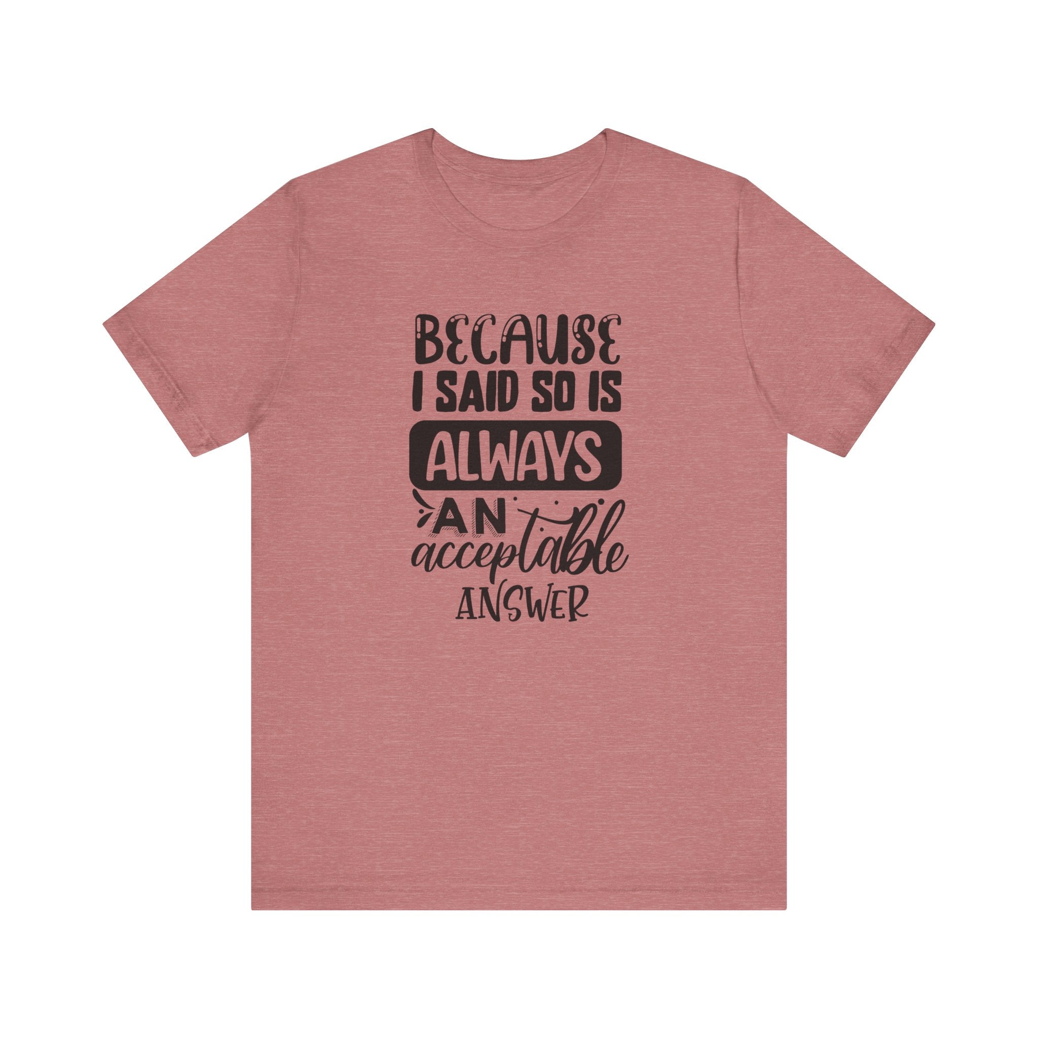 "Because I Said So" Is Always an Acceptable Answer | Tee
