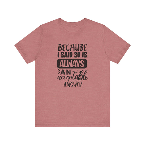 "Because I Said So" Is Always an Acceptable Answer | Tee