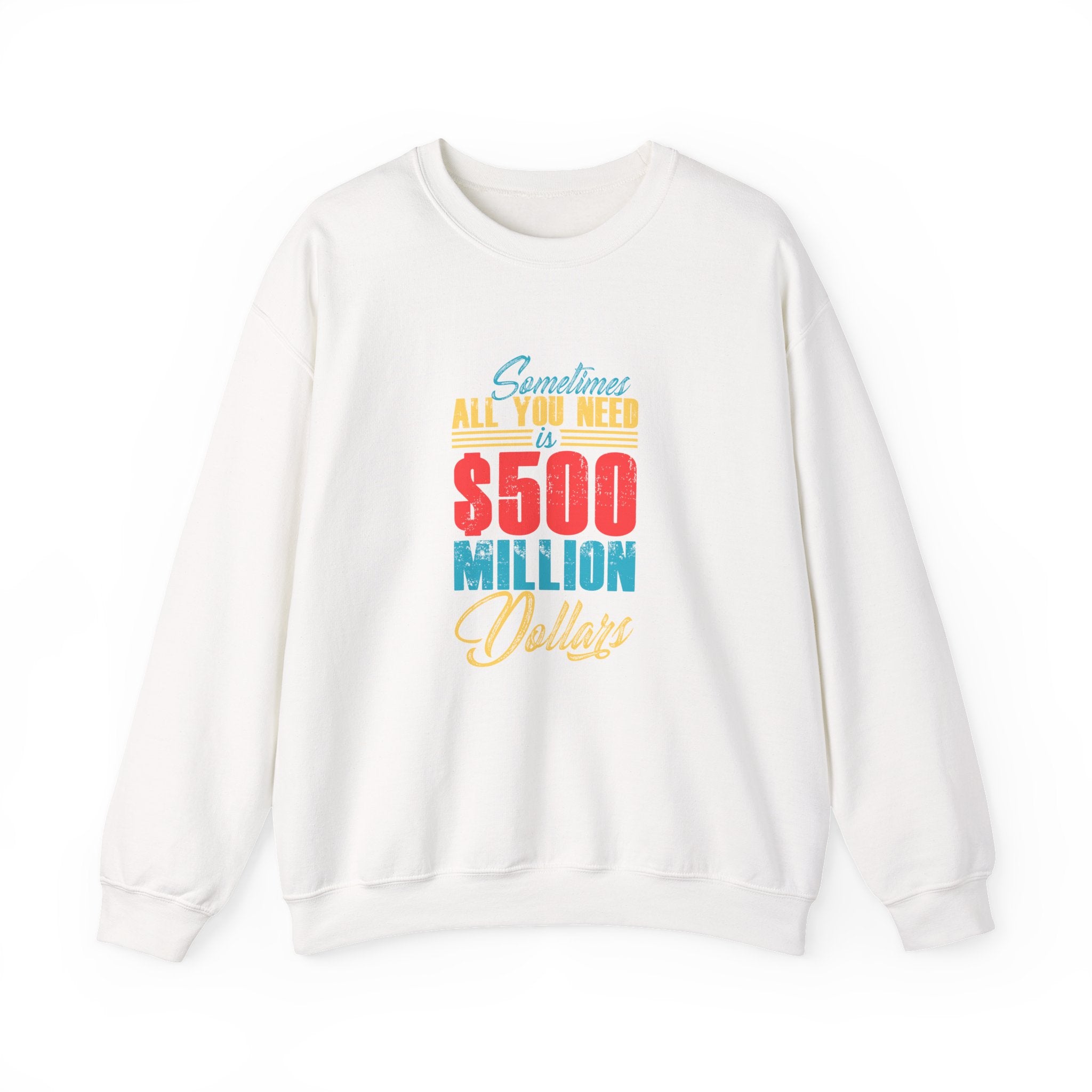 Sometimes All You Need Is $500 Million Dollars | Crewneck Sweatshirt