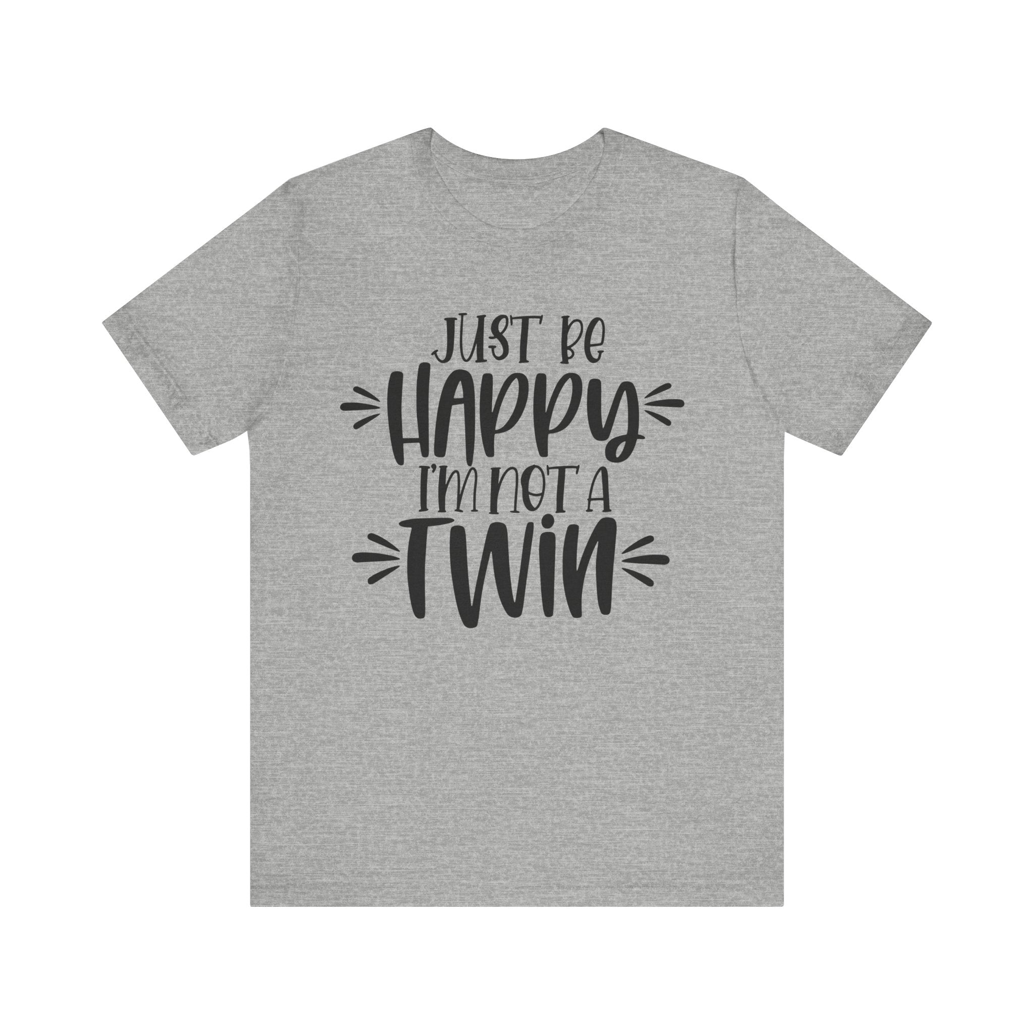 Just Be Happy I'm Not a Twin | Tee