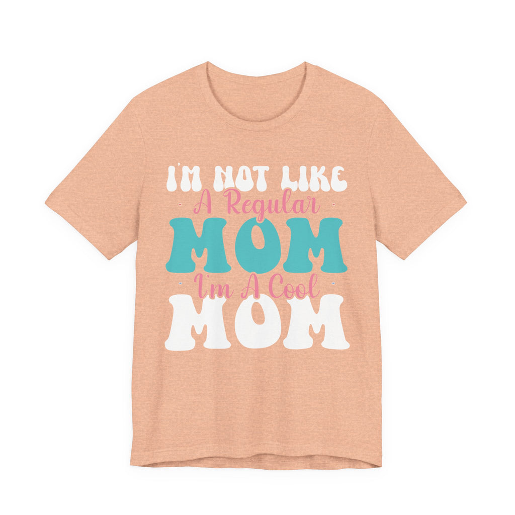 I'm Not Like a Regular Mom, I'm a Cool Mom | Tee