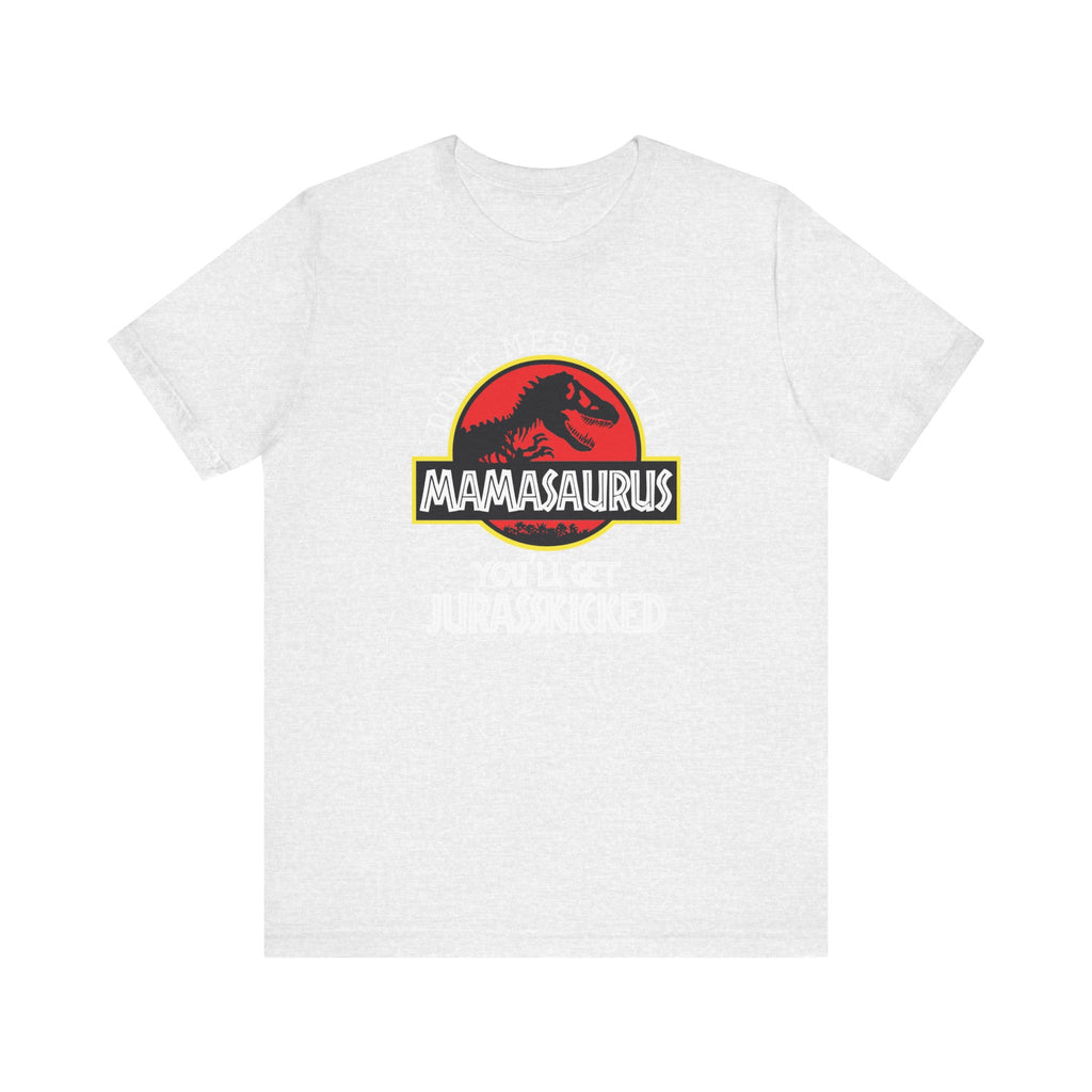 Don't Mess With Mama, You'll Get Jurasskicked | Tee