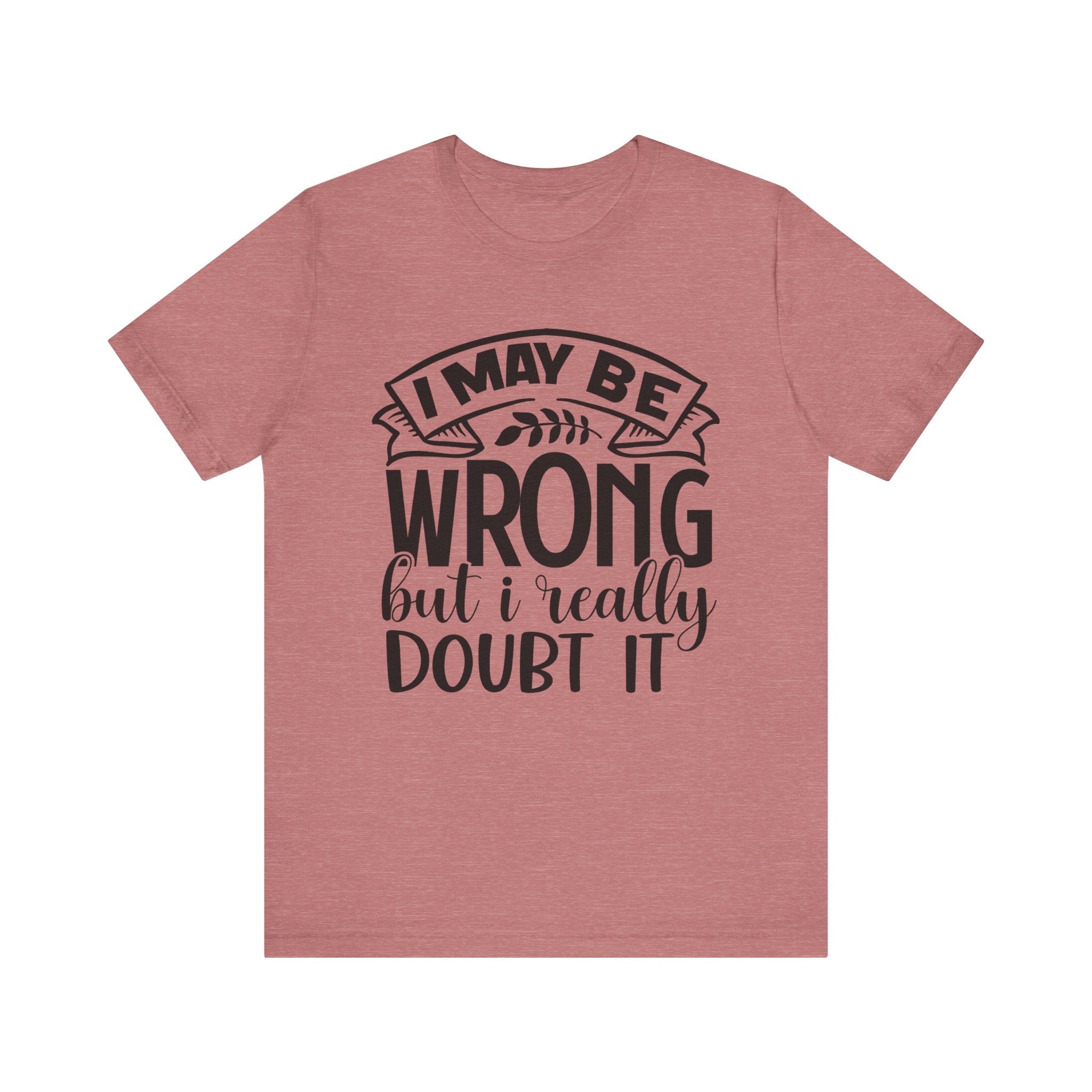 I May Be Wrong but I Really Doubt It | Tee