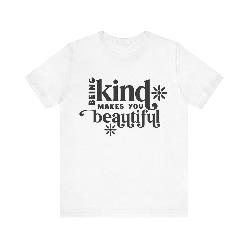 Being Kind Makes You Beautiful | Tee