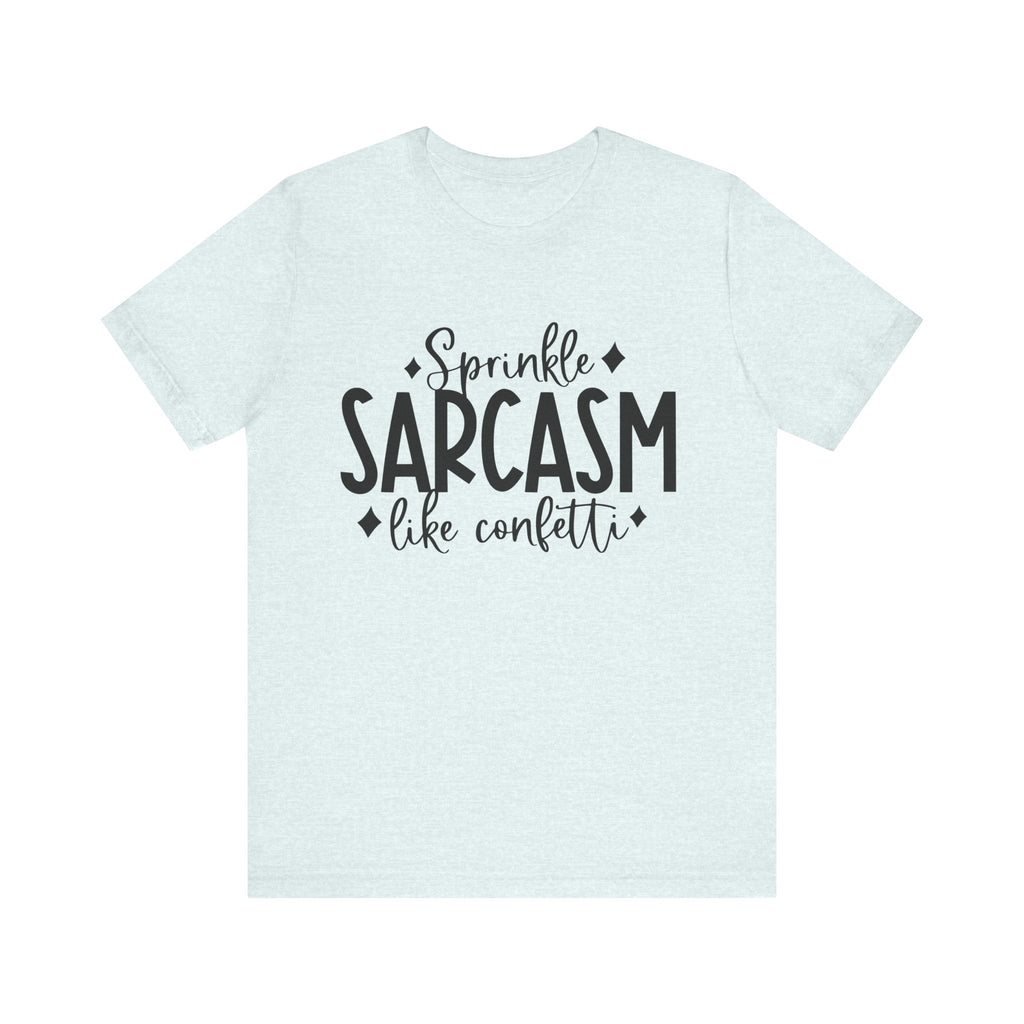 Sprinkle Sarcasm Like Confetti | Tee