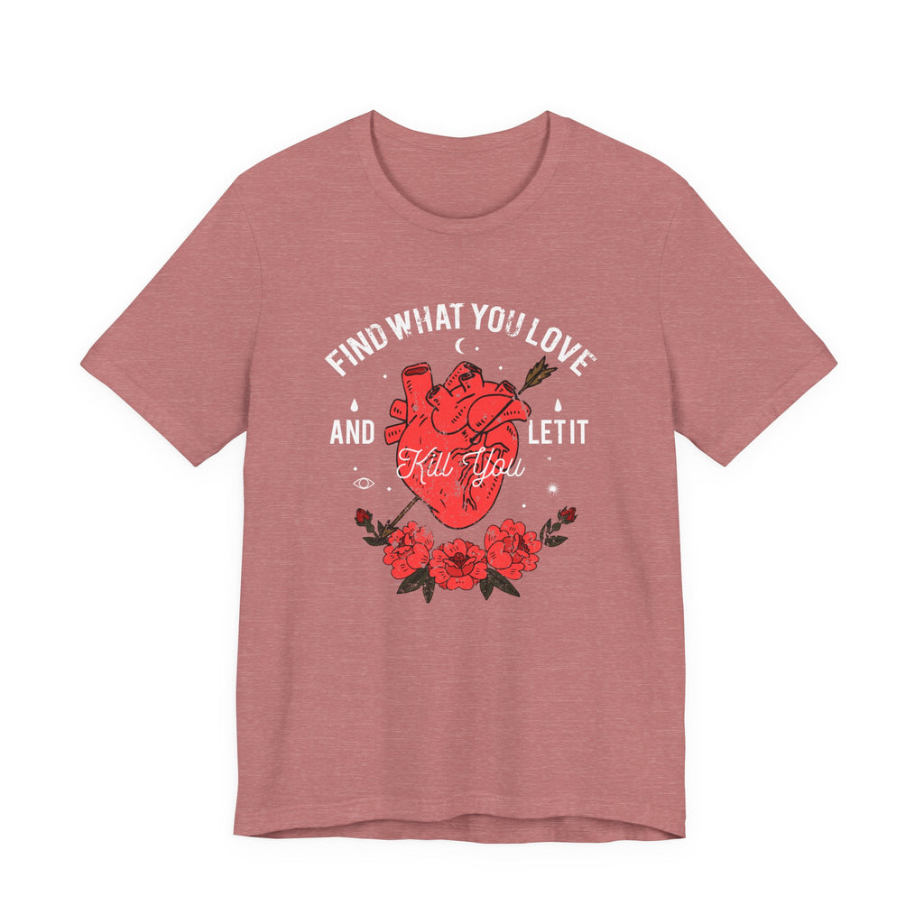 Find What You Love and Let It Kill You | Tee