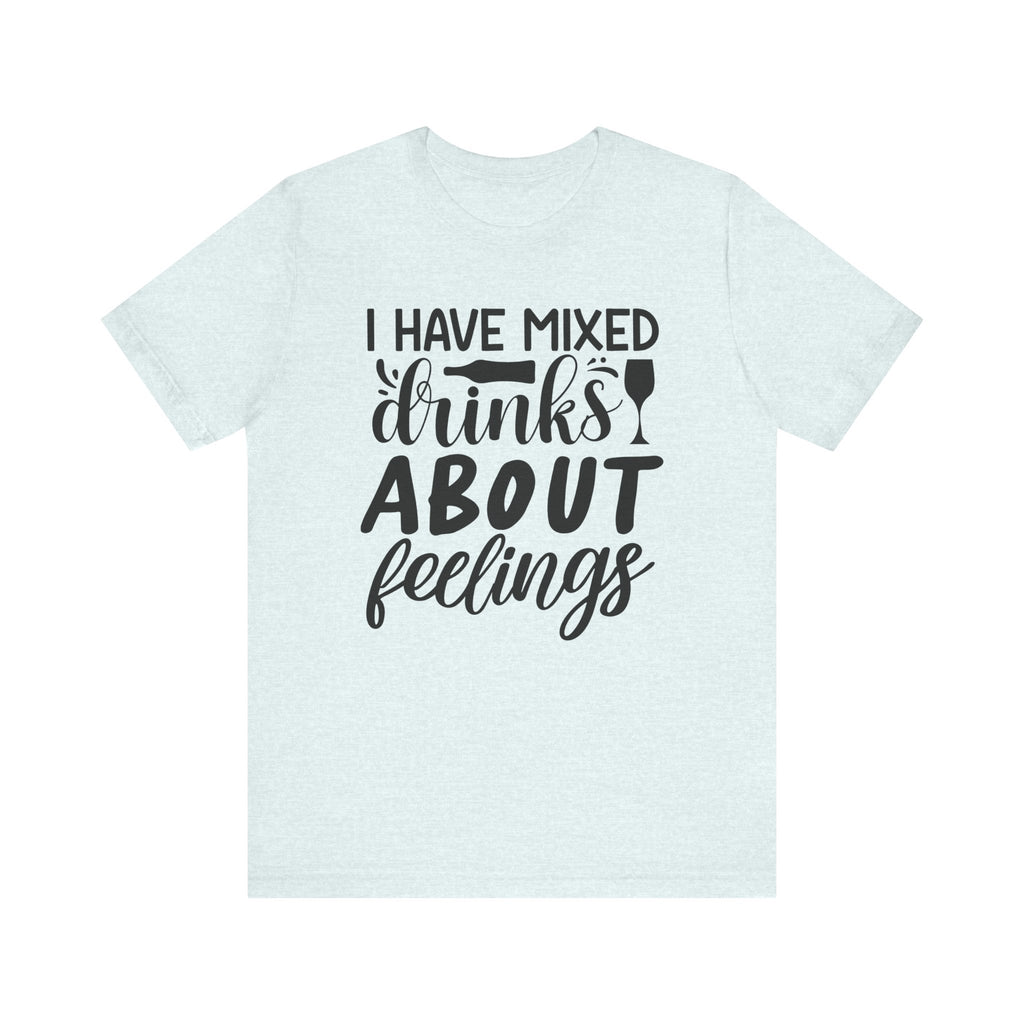 I Have Mixed Drinks About Feelings | Tee