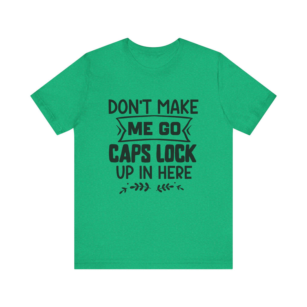 Don't Make Me Go Caps Lock Up in Here | Tee