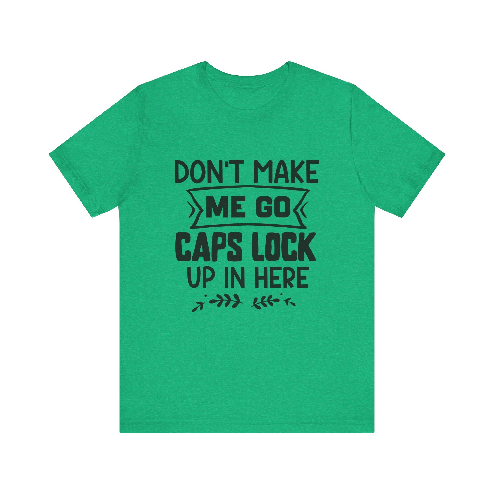 Don't Make Me Go Caps Lock Up in Here | Tee