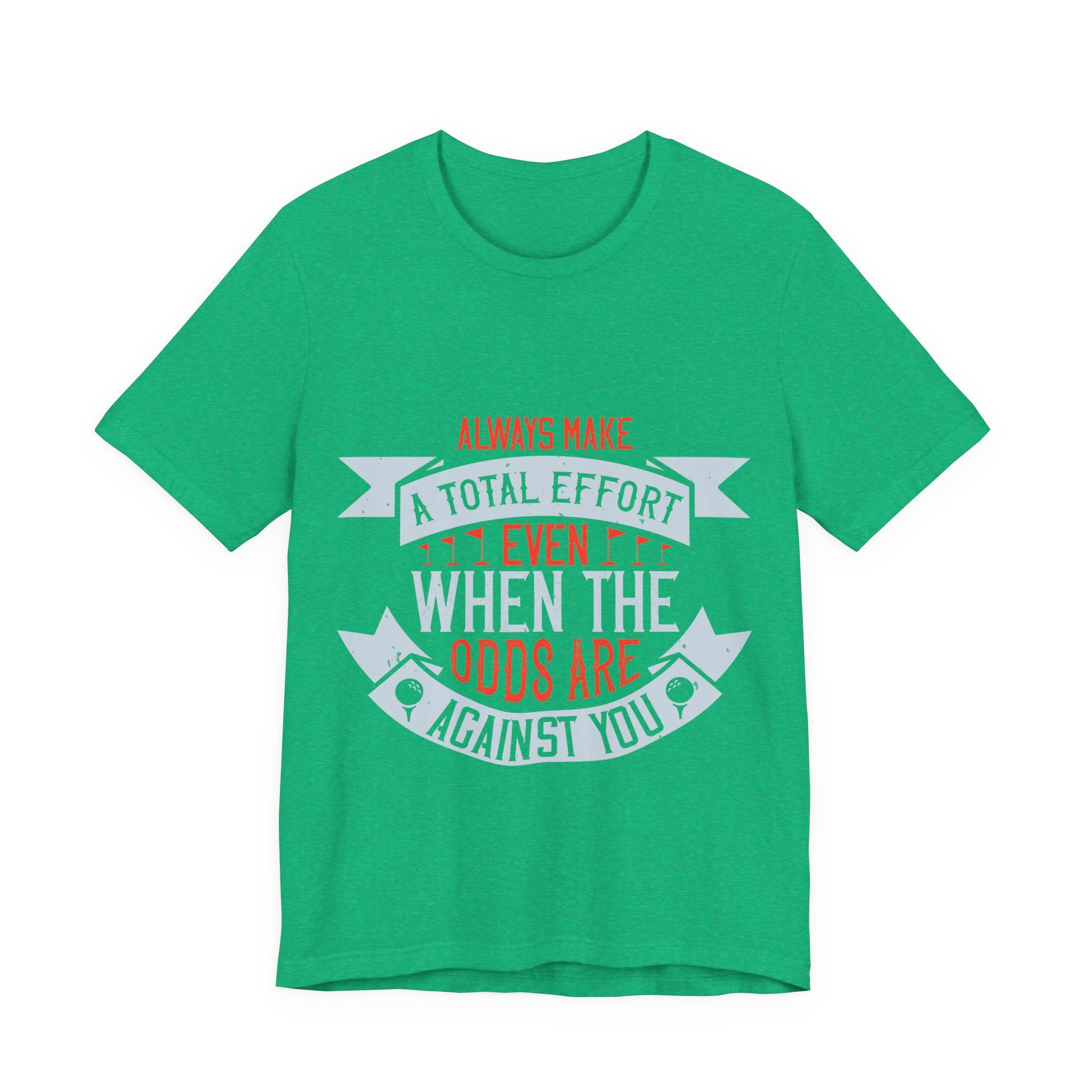 Always Make a Total Effort, Even When the Odds Are Against You | Tee