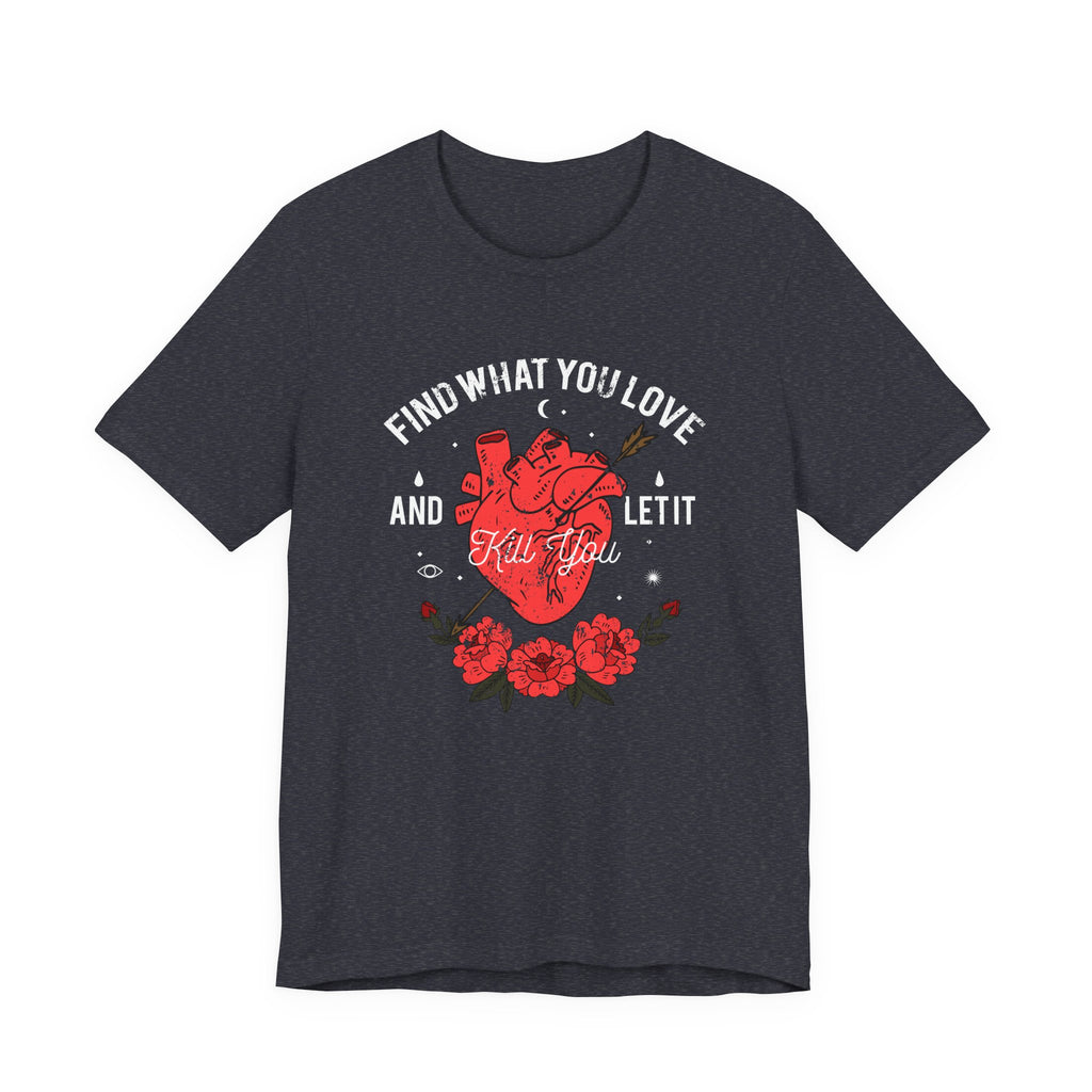 Find What You Love and Let It Kill You | Tee