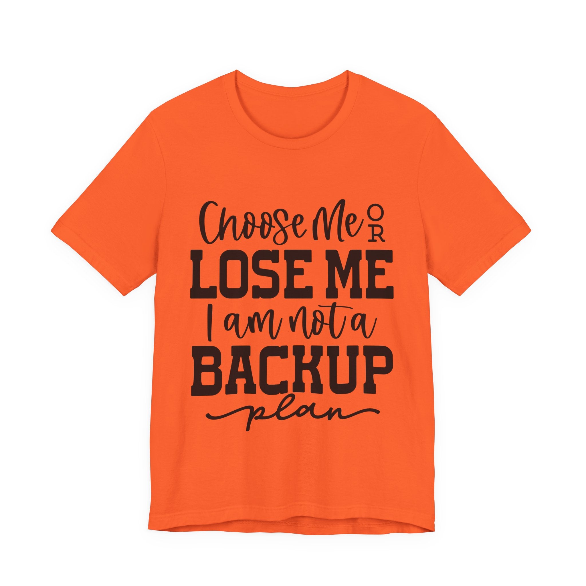 Choose Me or Lose Me, I Am Not a Backup Plan | Tee