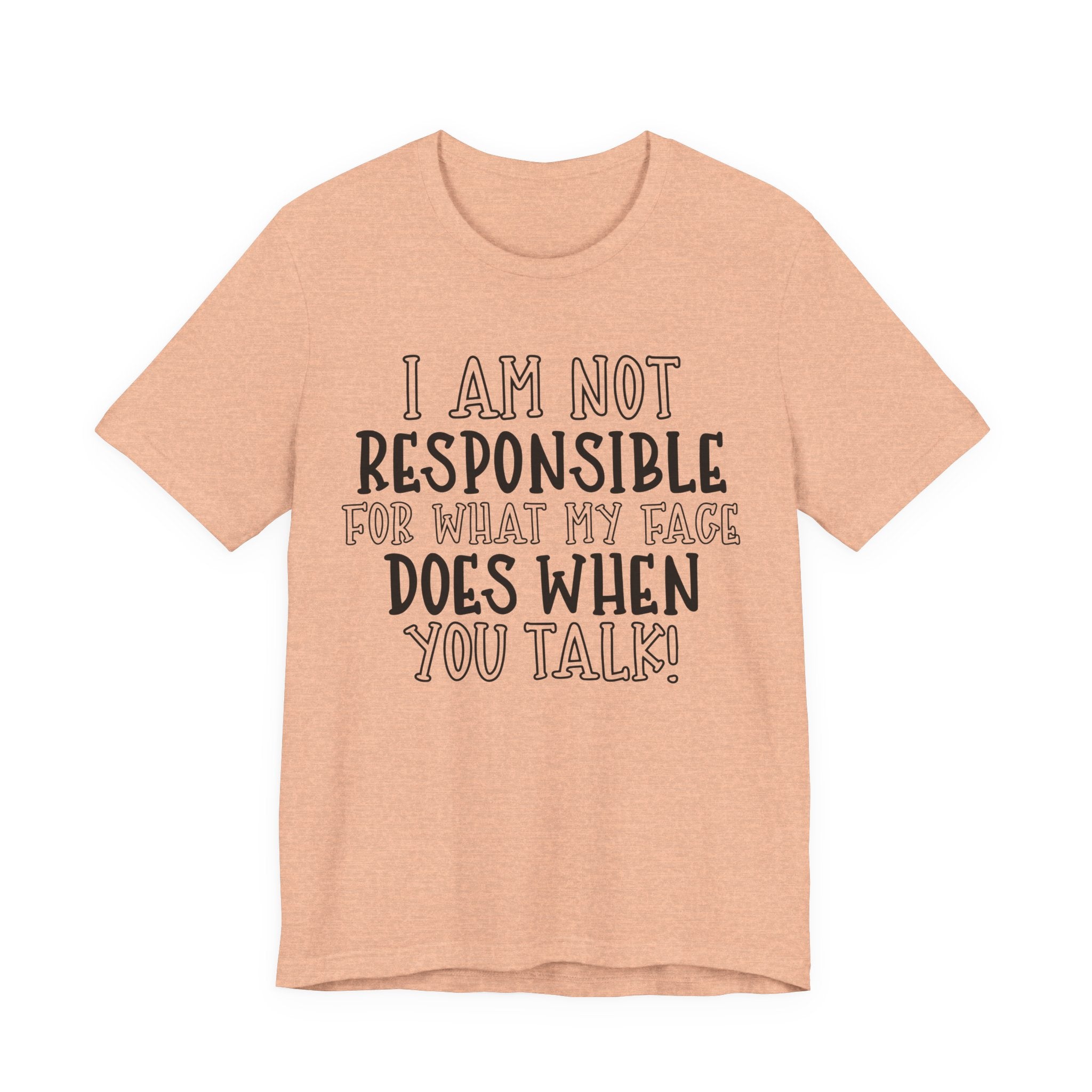 I Am Not Responsible for What My Face Does When You Talk | Tee