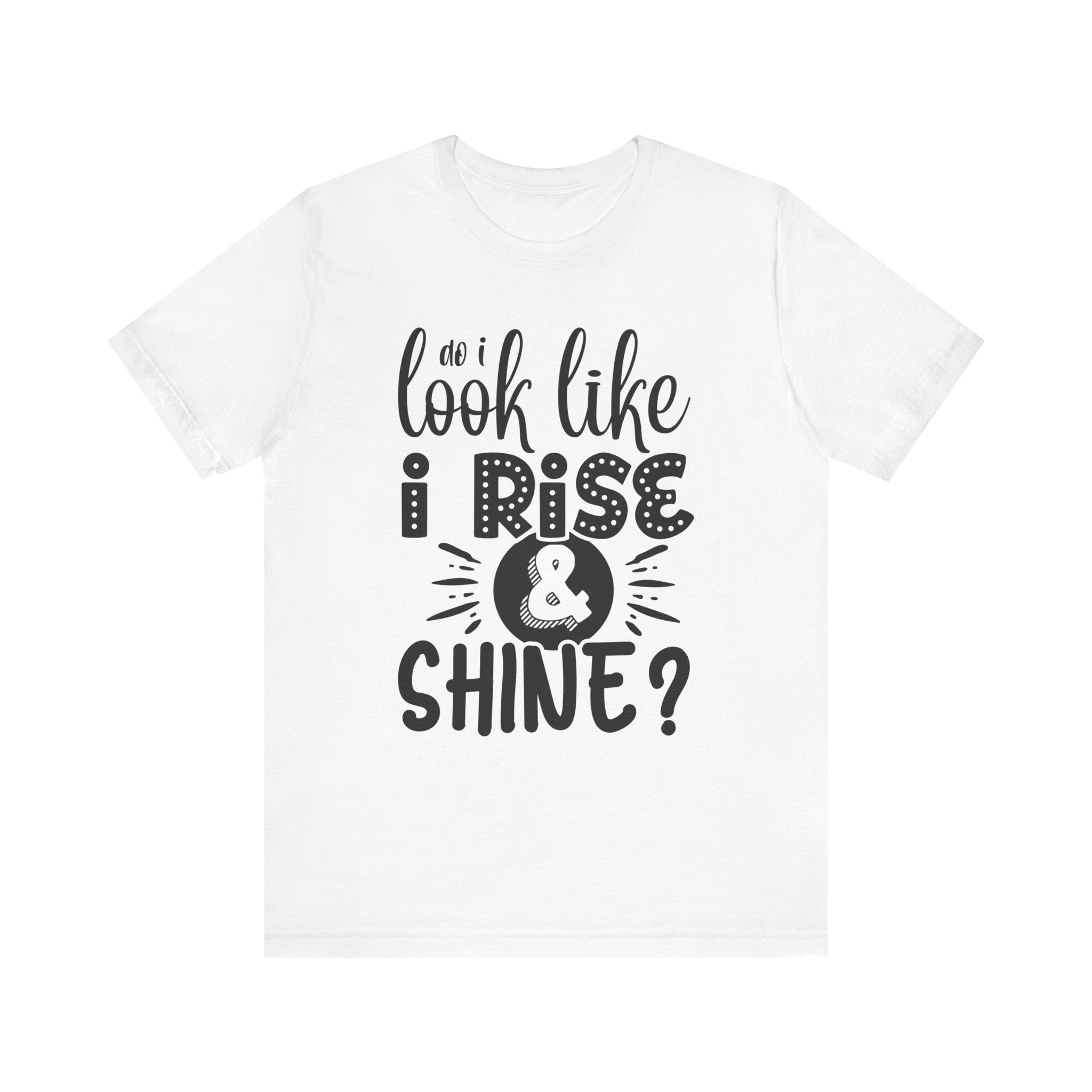 Do I Look Like I Rise & Shine? | Tee