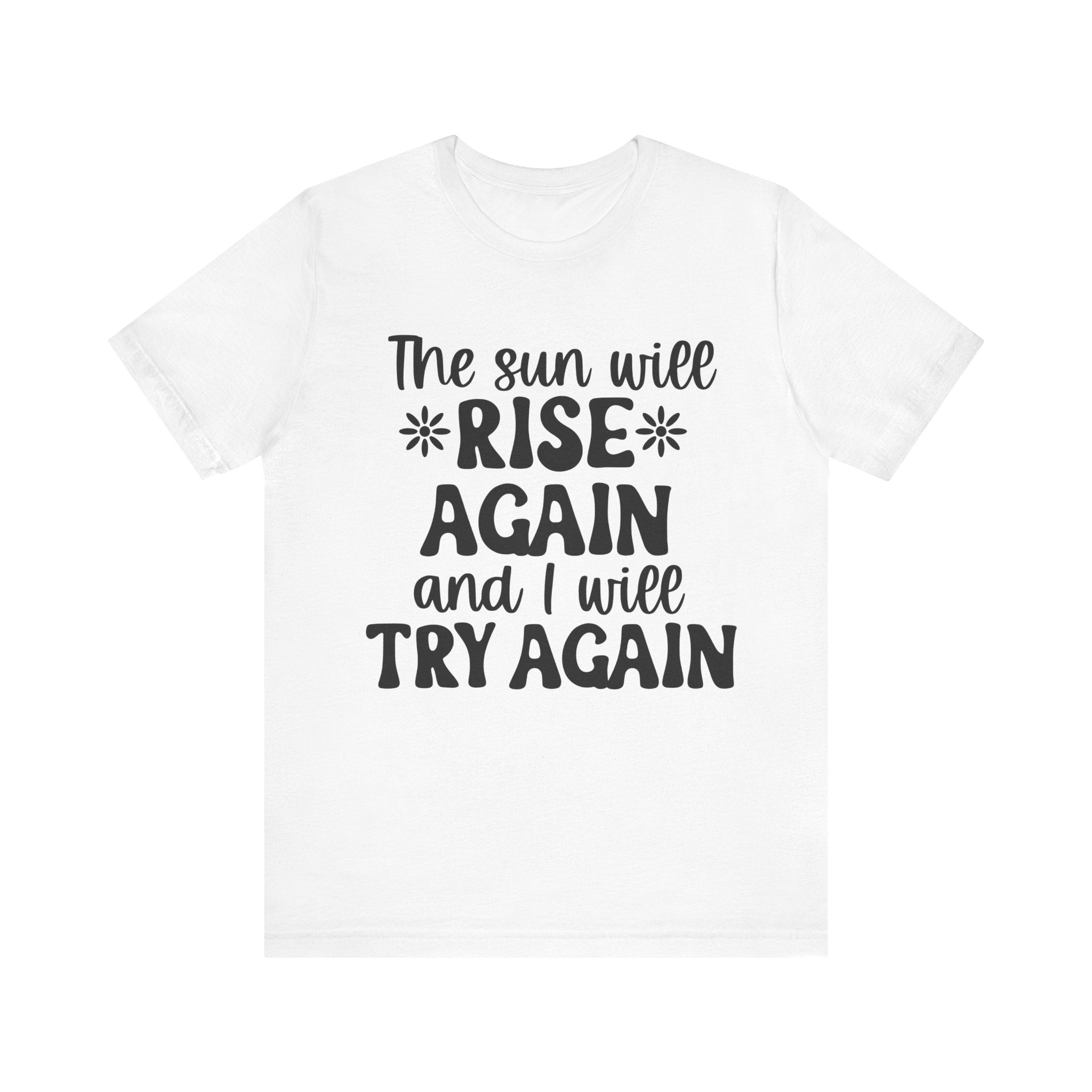 The Sun Will Rise Again and I Will Try Again | Tee
