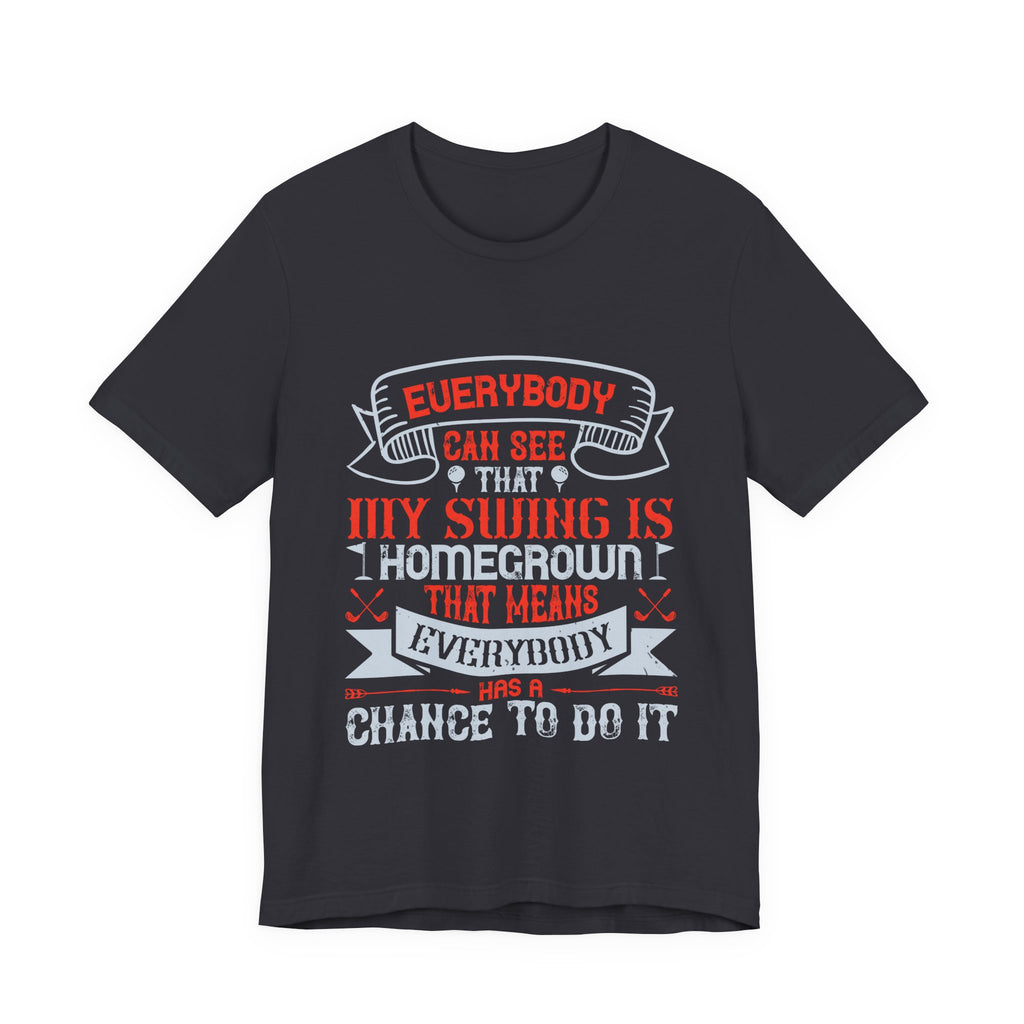 Everybody Can See That My Swing Is Homegrown. That Means Everybody Has a Chance to Do It | Tee