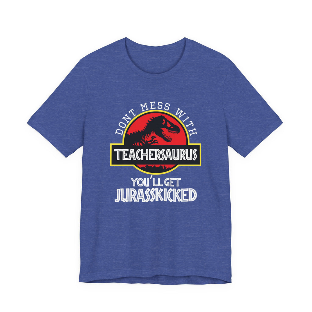 Don't Mess With Teacher, You'll Get Jurasskicked | Tee