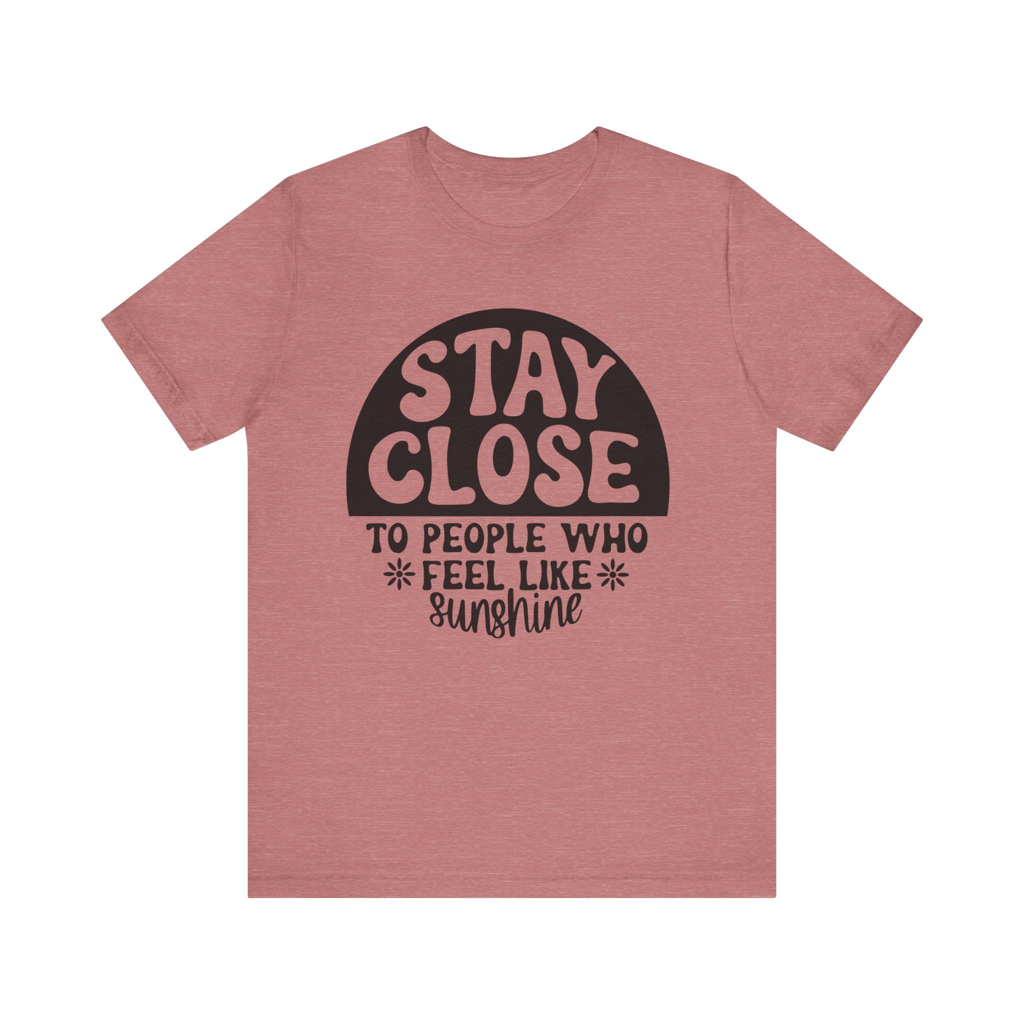 Stay Close to People Who Feel Like Sunshine | Tee