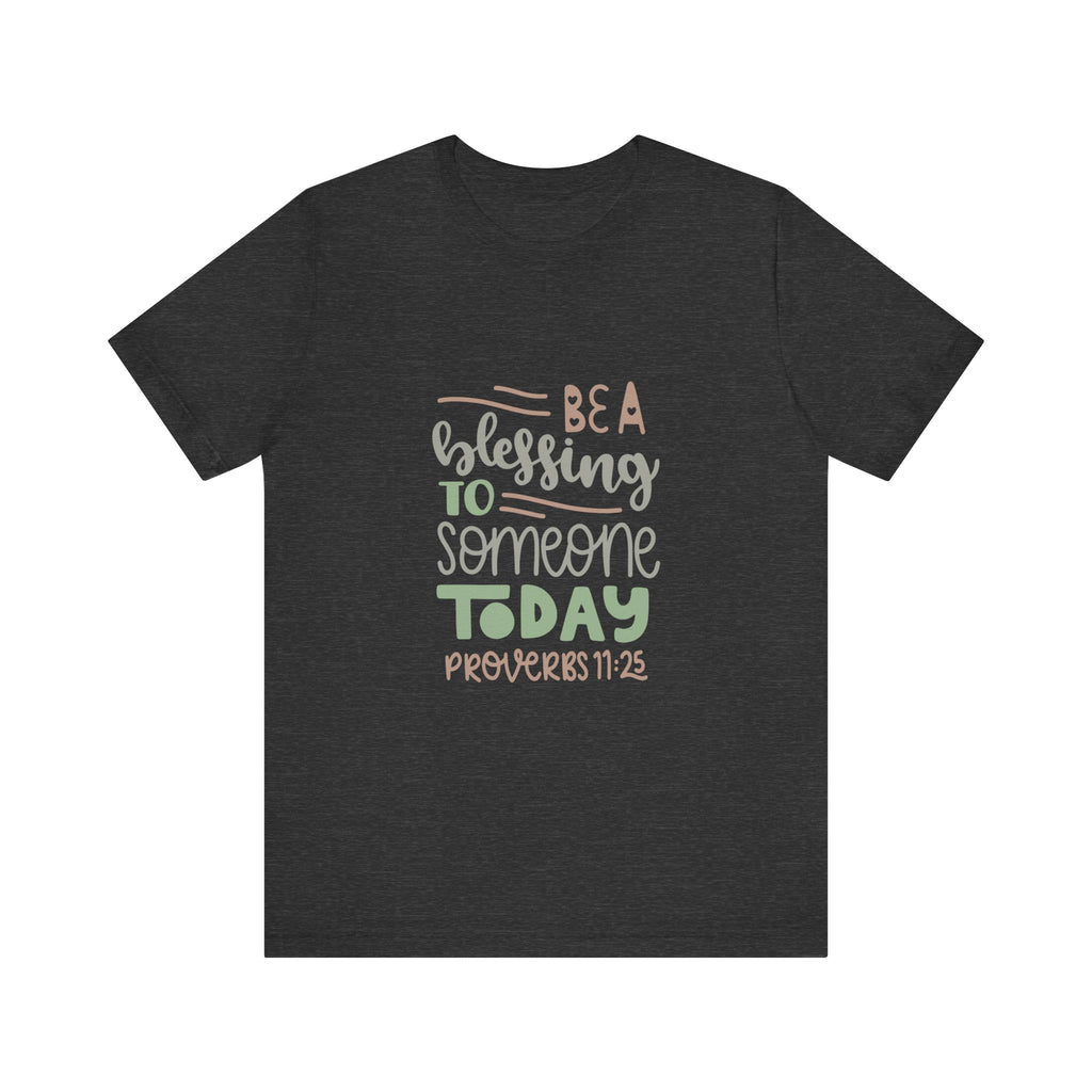 Be a Blessing to Someone Today - Proverbs 11:25 | Tee
