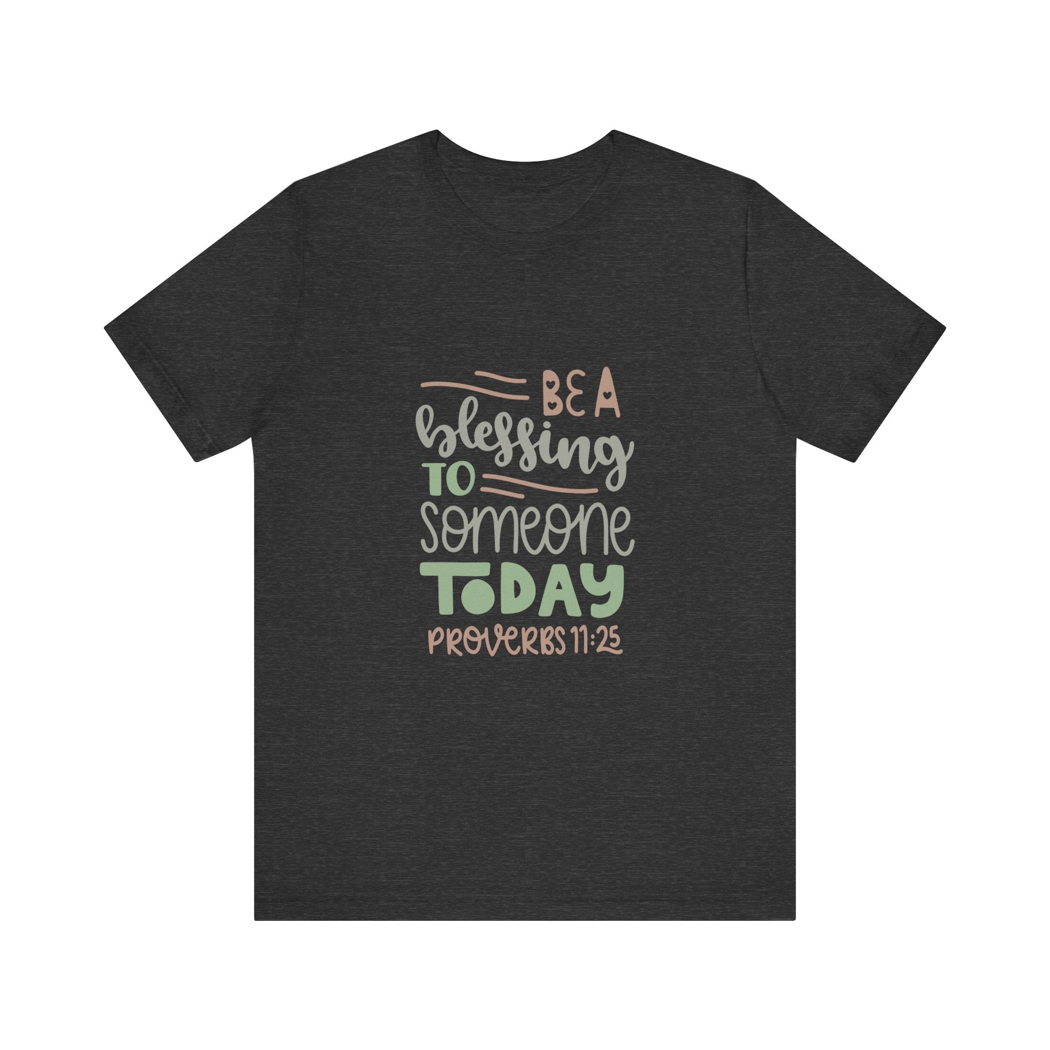 Be a Blessing to Someone Today - Proverbs 11:25 | Tee