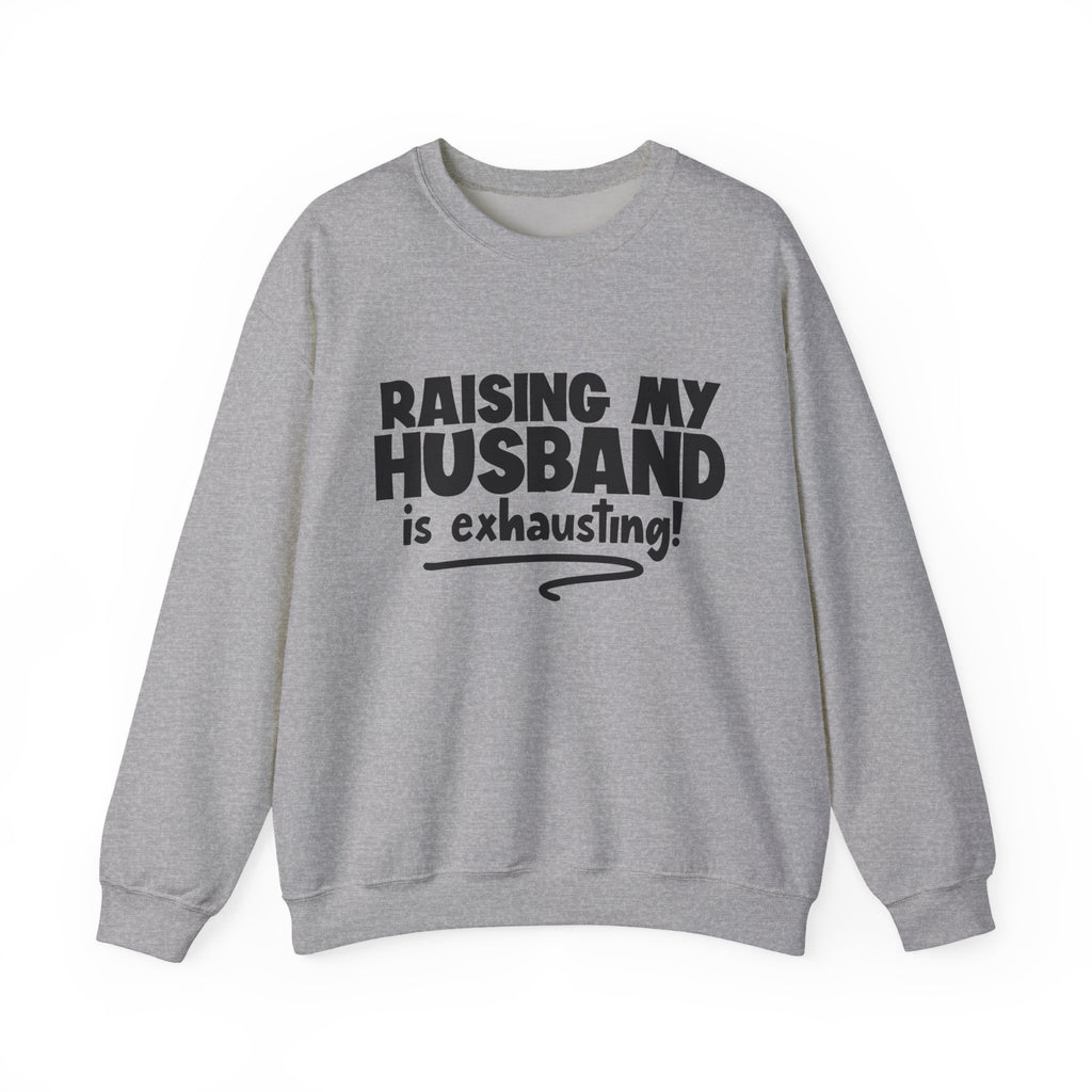 Raising My Husband Is Exhausting | Crewneck Sweatshirt