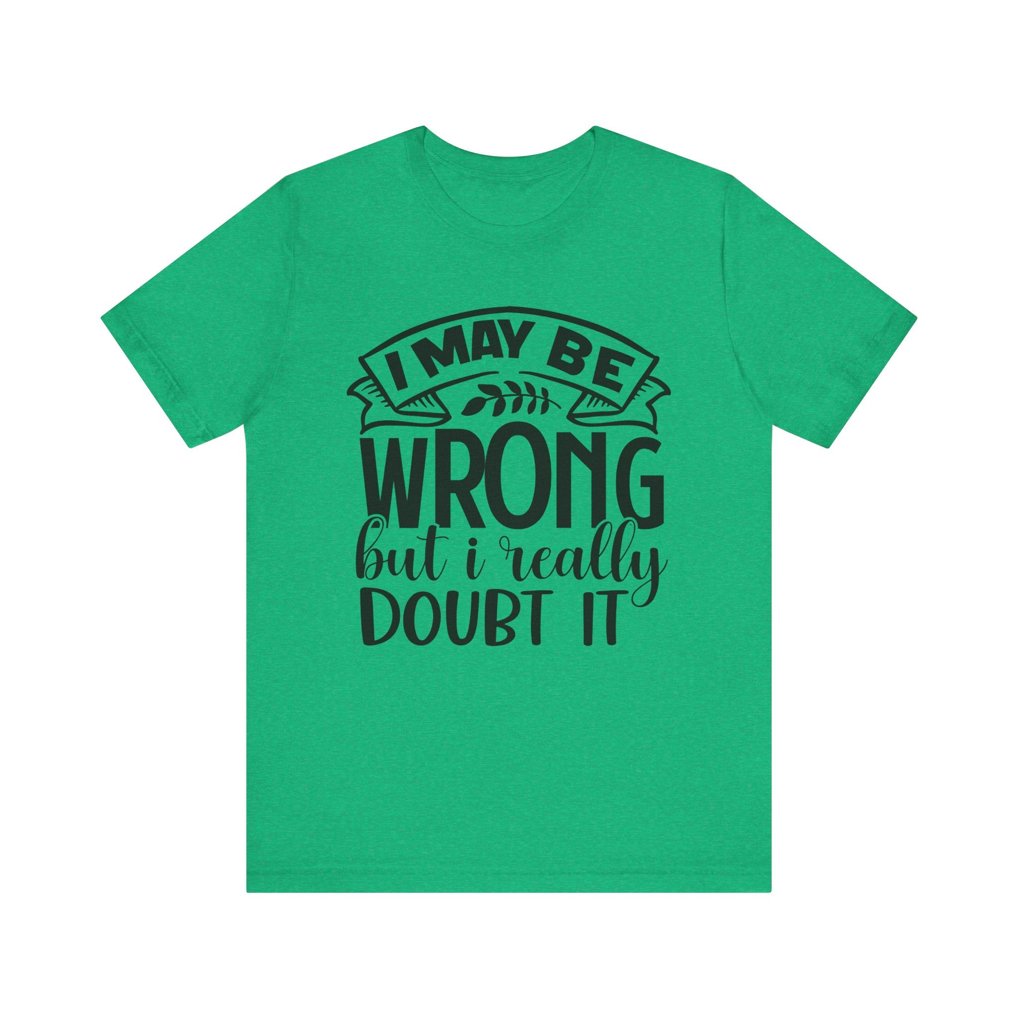 I May Be Wrong but I Really Doubt It | Tee