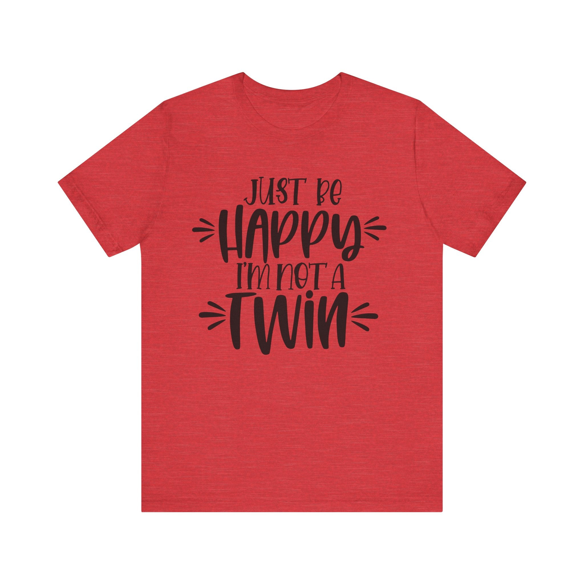 Just Be Happy I'm Not a Twin | Tee