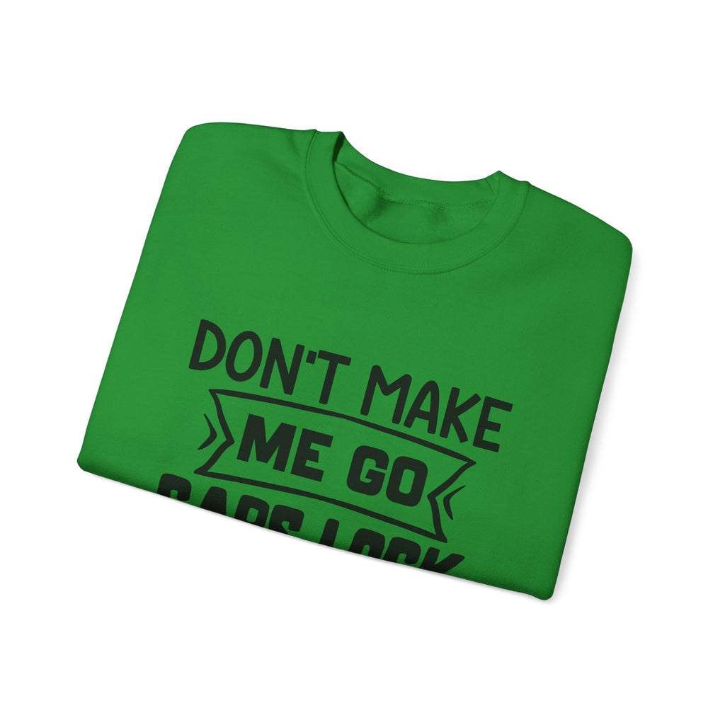 Don't Make Me Go Caps Lock Up in Here | Crewneck Sweatshirt