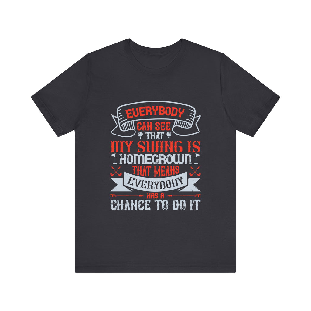 Everybody Can See That My Swing Is Homegrown. That Means Everybody Has a Chance to Do It | Tee