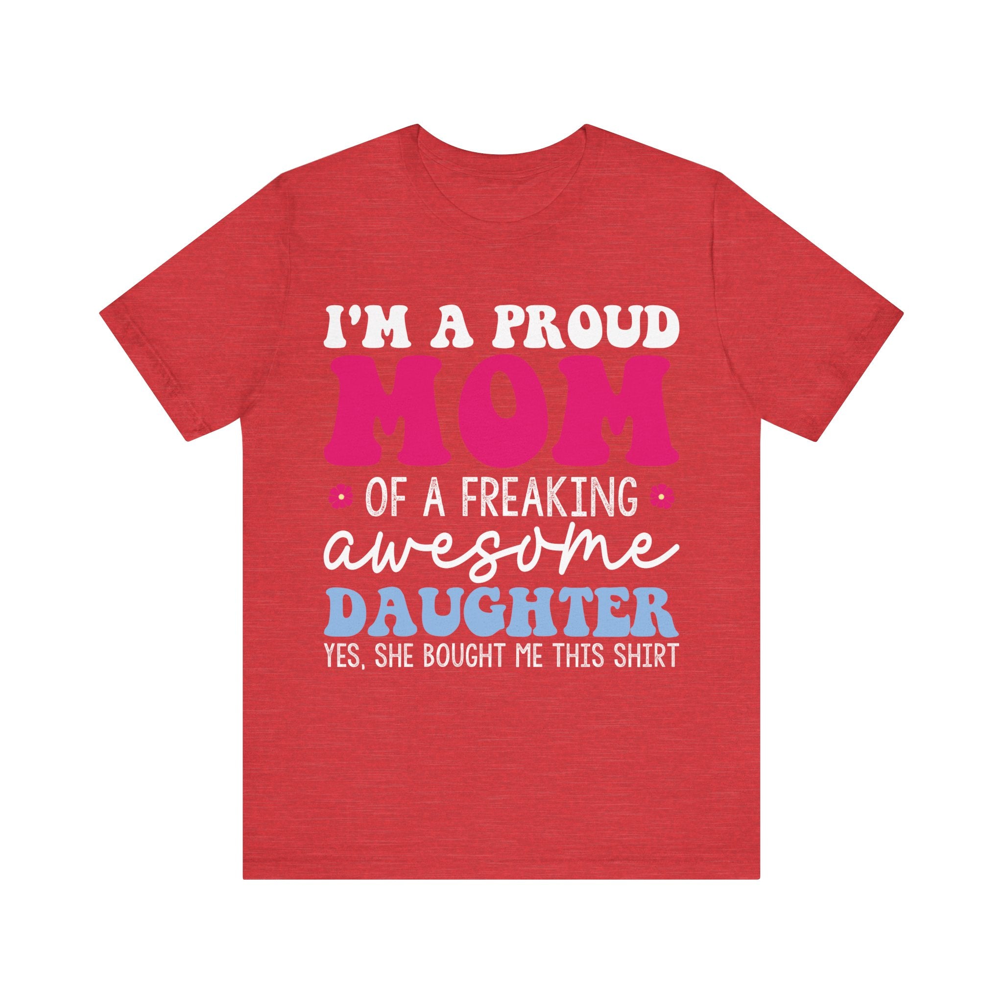 I'm a Proud Mom of a Freaking Awesome Daughter, Yes | Tee