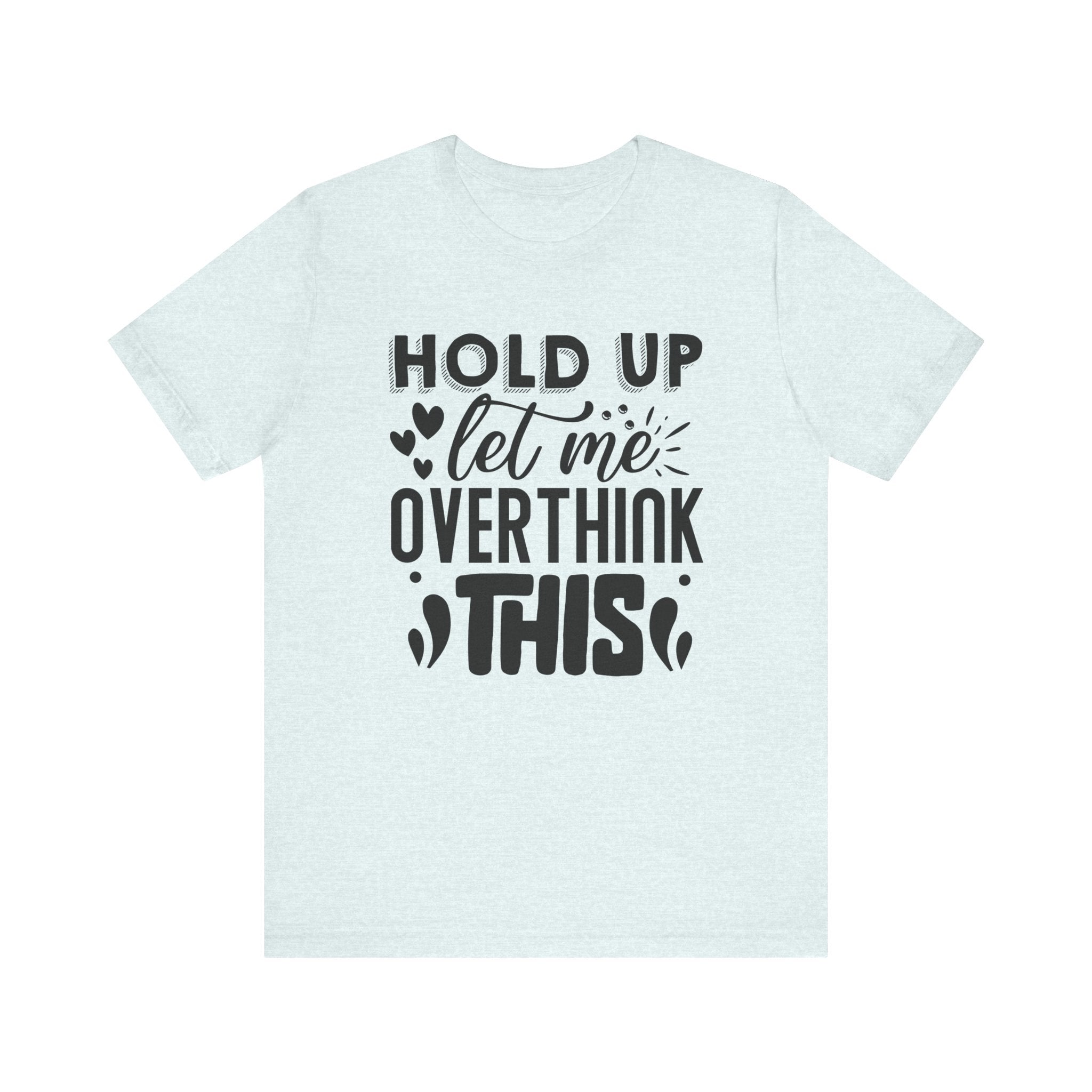 Hold Up, Let Me Overthink This | Tee