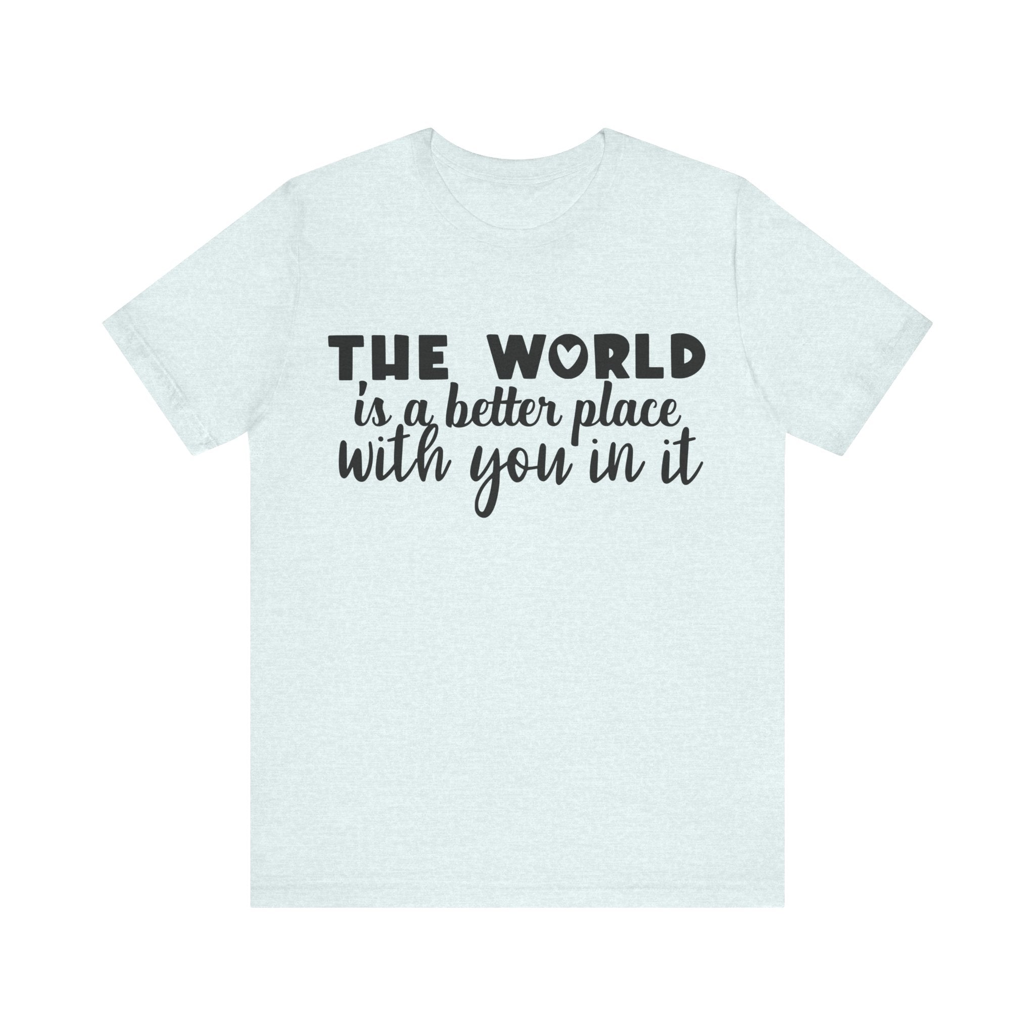 The World Is a Better Place With You in It | Tee