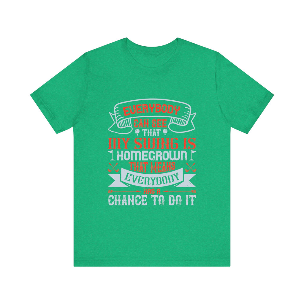 Everybody Can See That My Swing Is Homegrown. That Means Everybody Has a Chance to Do It | Tee