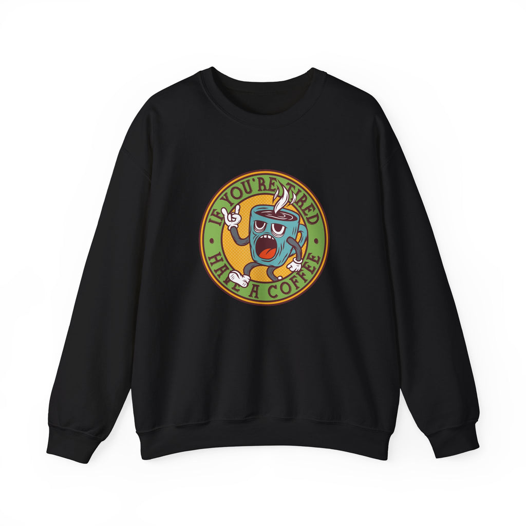 If You're Tired, Have a Coffee | Crewneck Sweatshirt