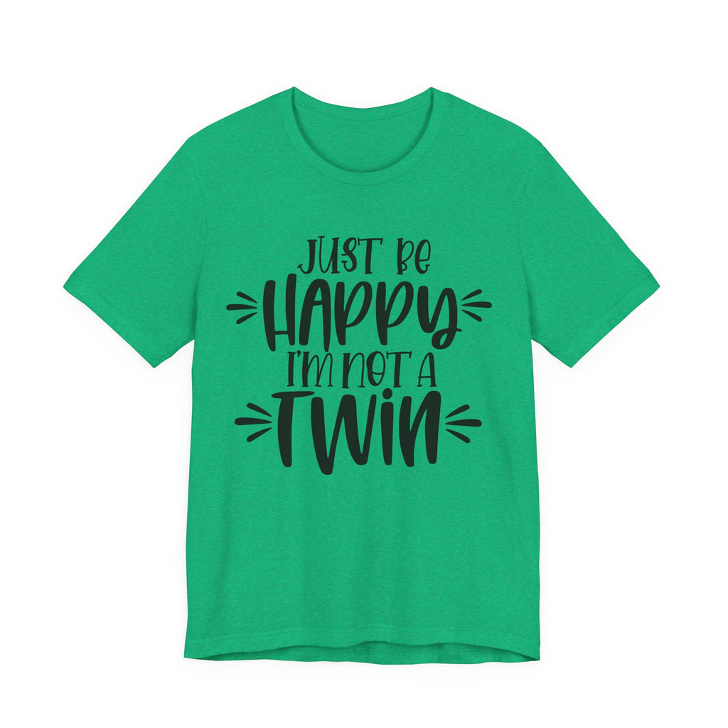 Just Be Happy I'm Not a Twin | Tee