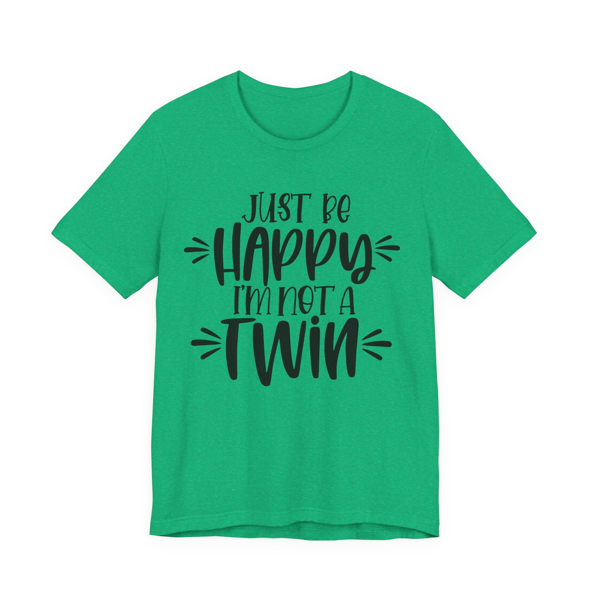 Just Be Happy I'm Not a Twin | Tee
